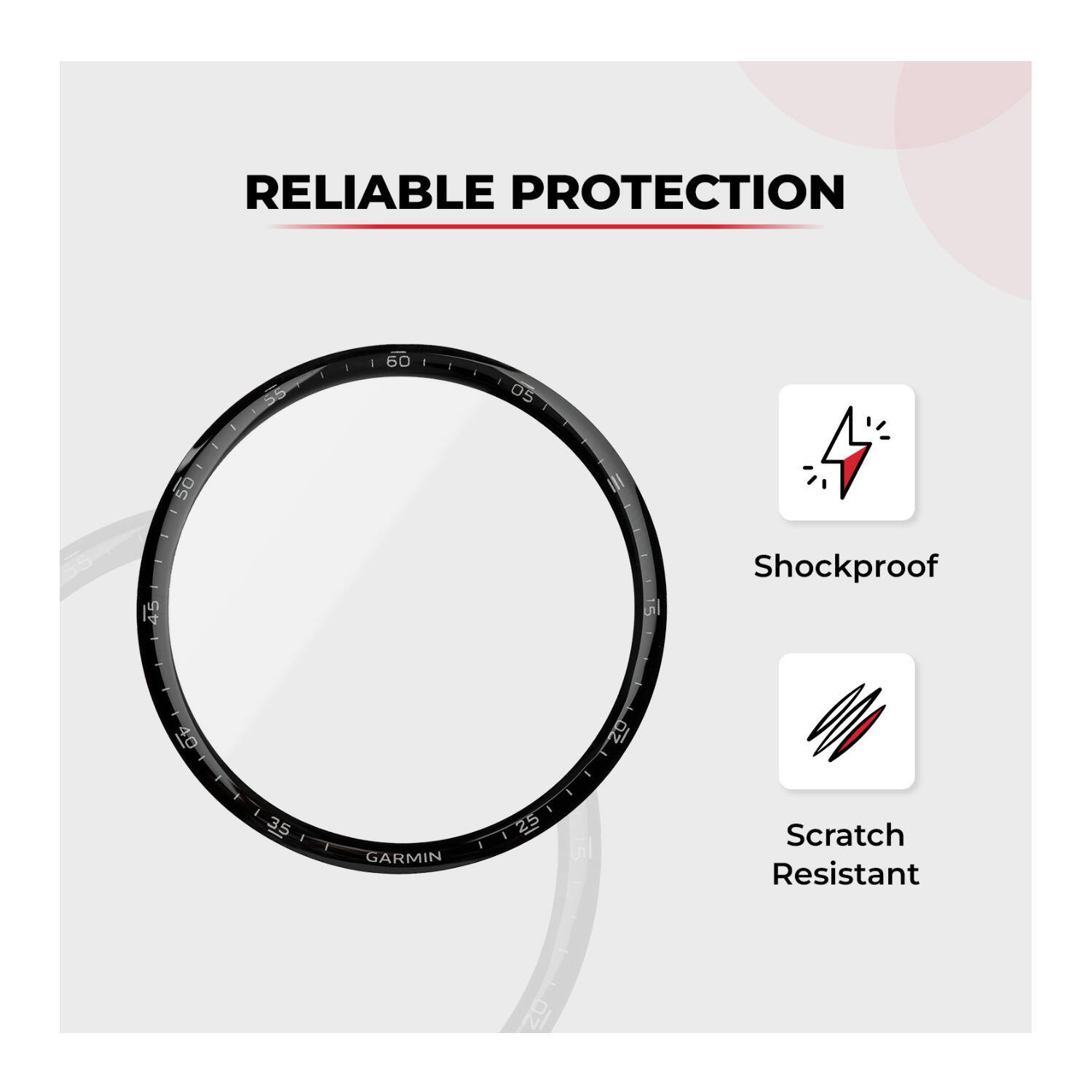 RELIABLE PROTECTION

- Shockproof
- Scratch Resistant

GARMIN