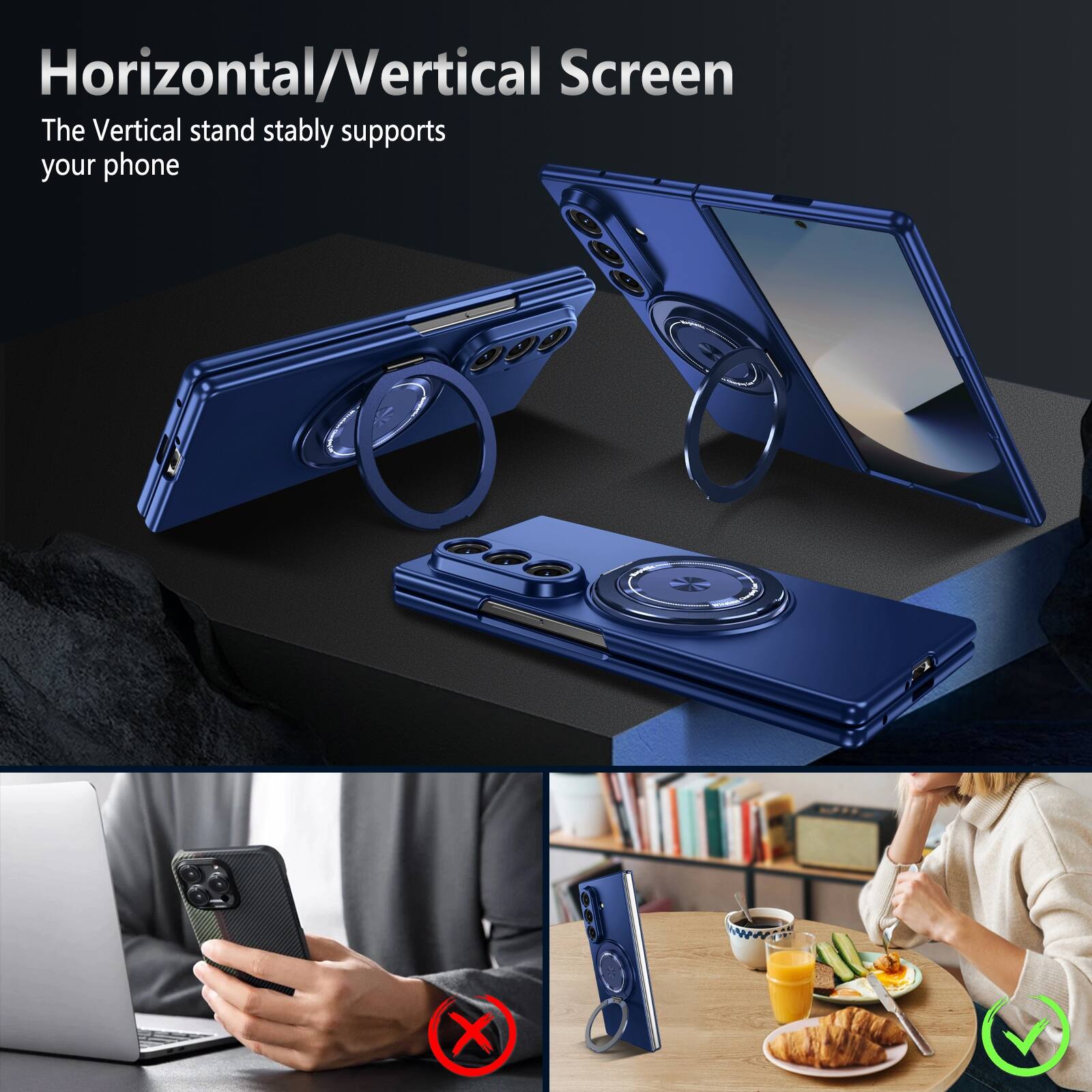 Horizontal/Vertical Screen  
The Vertical stand stably supports your phone
