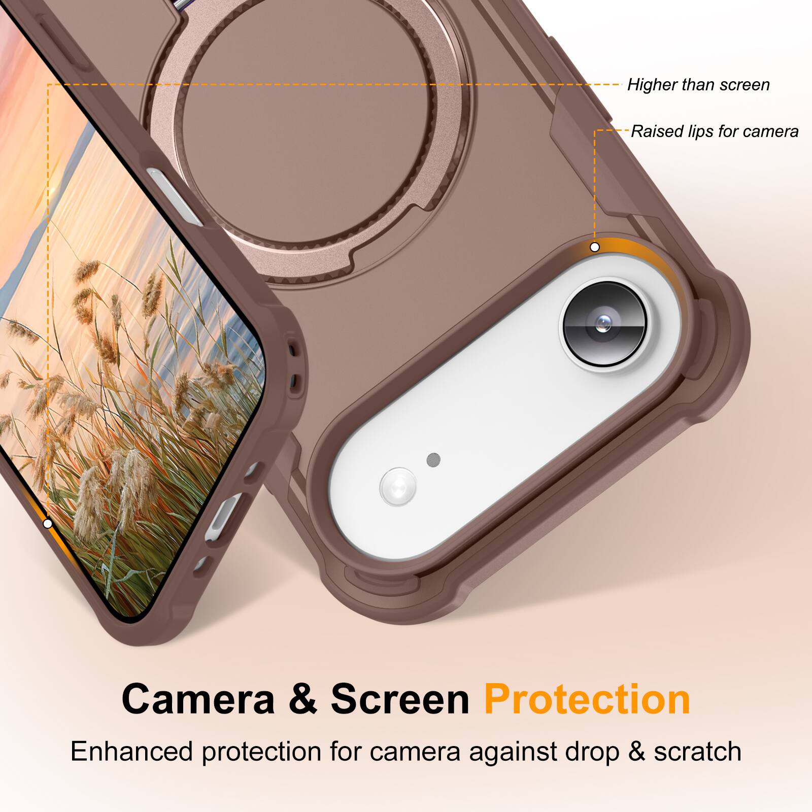 Higher than screen  
Raised lips for camera  
Camera & Screen Protection  
Enhanced protection for camera against drop & scratch