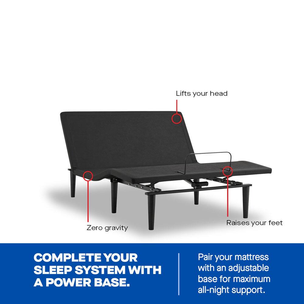 Lifts your head  
Zero gravity  
Raises your feet  

COMPLETE YOUR SLEEP SYSTEM WITH A POWER BASE.  
Pair your mattress with an adjustable base for maximum all-night support.