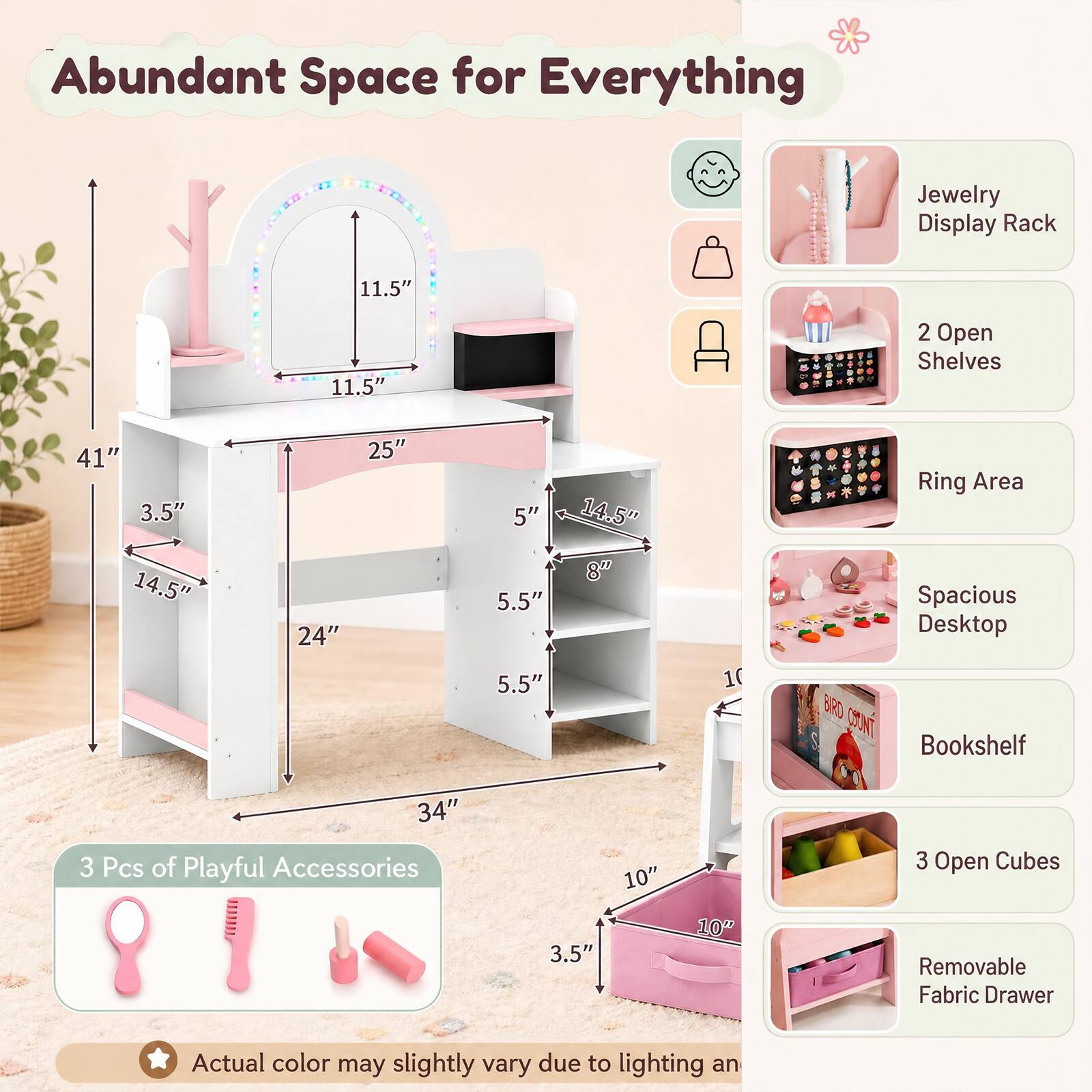 Abundant Space for Everything

Jewelry Display Rack
11.5" x 11.5"

2 Open Shelves
41" x 3.5" x 14.5"

24" x 25" x 5" x 14.5" x 8" x 5.5" x 5.5"

10

Ring Area Spacious Desktop BRD CONTI Bookshelf
34" x 3 Pcs of Playful Accessories
10" x 3.5" x 10"

3 Open Cubes Removable Fabric Drawer

Actual color may slightly vary due to lighting and