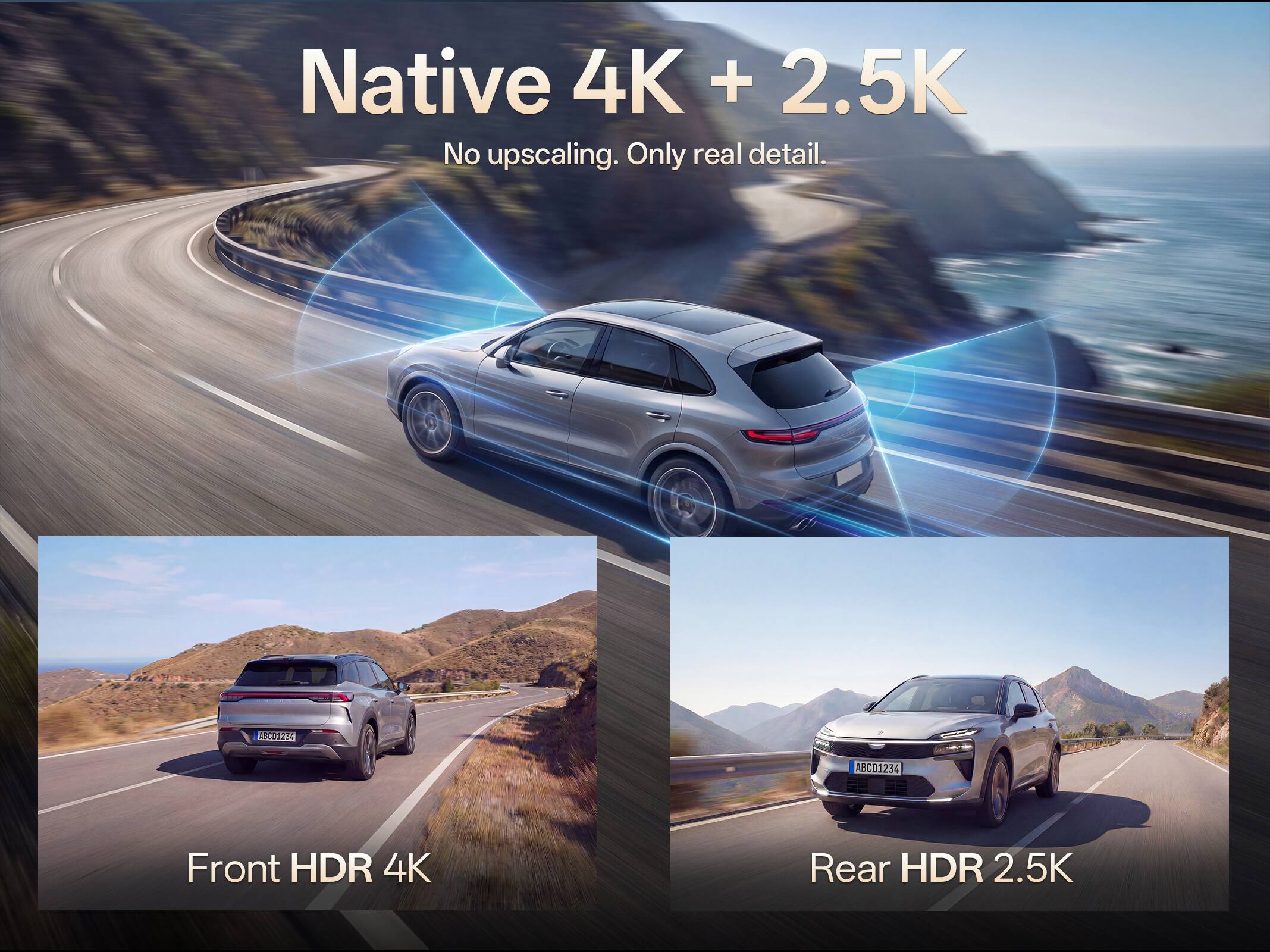 Native 4K + 2.5K  
No upscaling. Only real detail.  
L 1 0121 ABC01234  
Front HDR 4K  
Rear HDR 2.5K