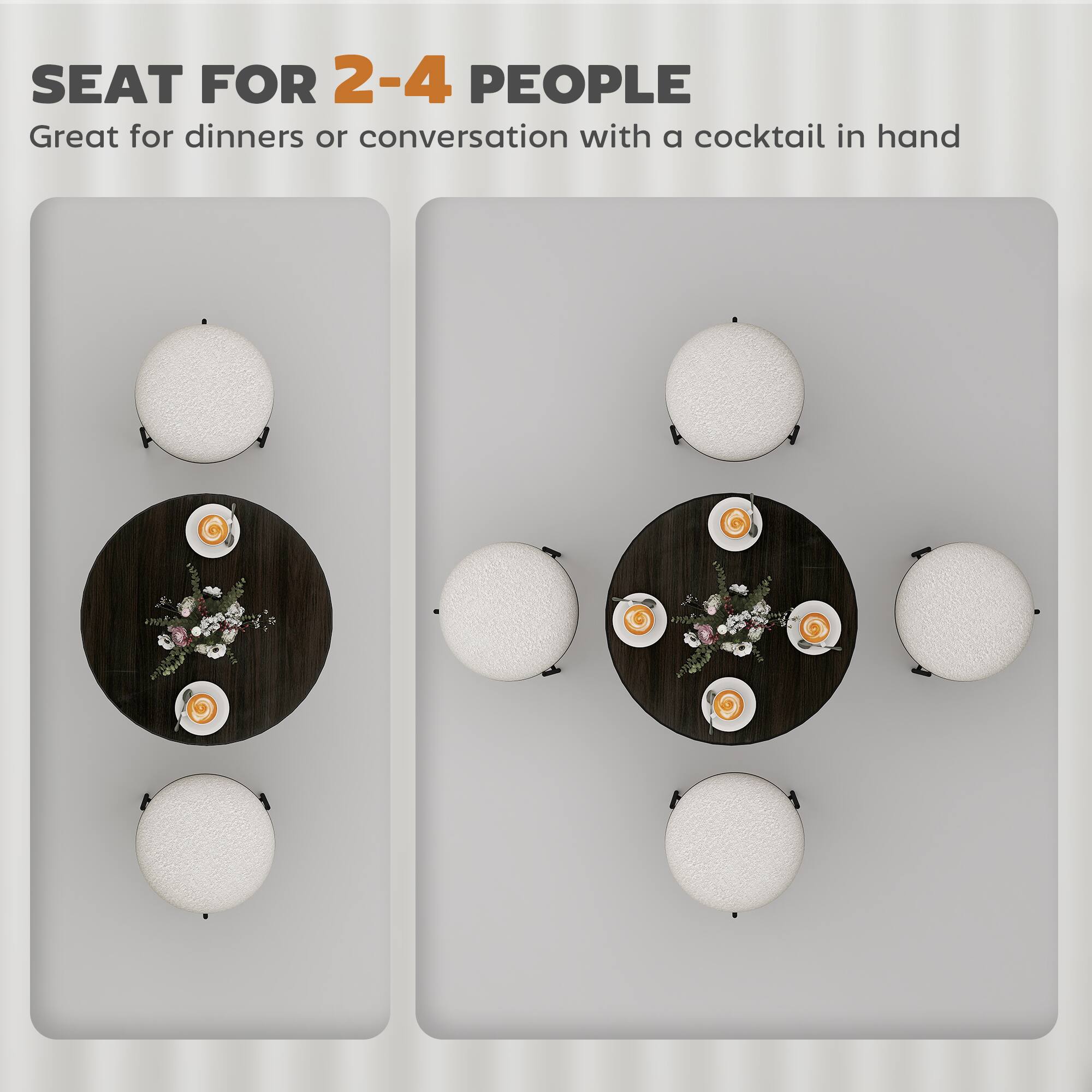 SEAT FOR 2-4 PEOPLE
Great for dinners or conversation with a cocktail in hand