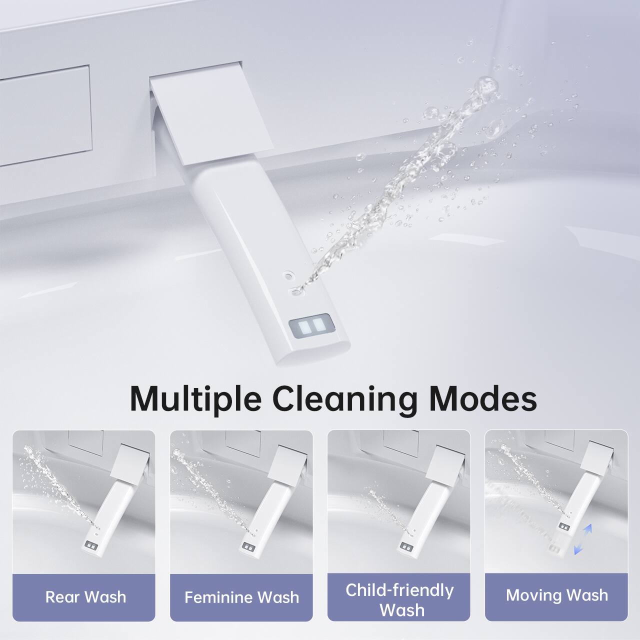 Multiple Cleaning Modes

- Rear Wash
- Feminine Wash
- Child-friendly Wash
- Moving Wash