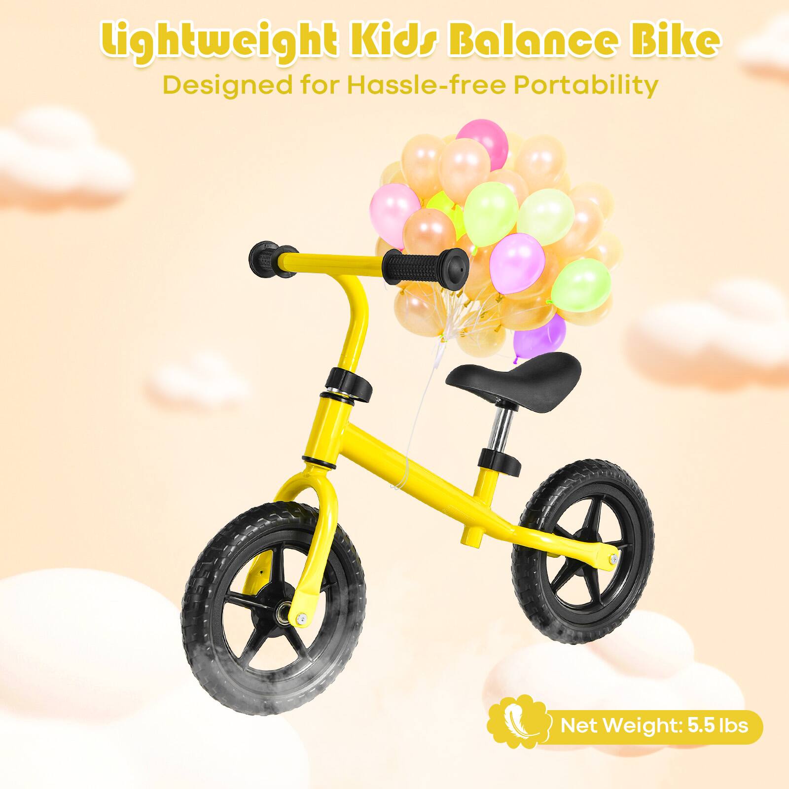 Lightweight Kids Balance Bike  
Designed for Hassle-free Portability  
Net Weight: 5.5 lbs