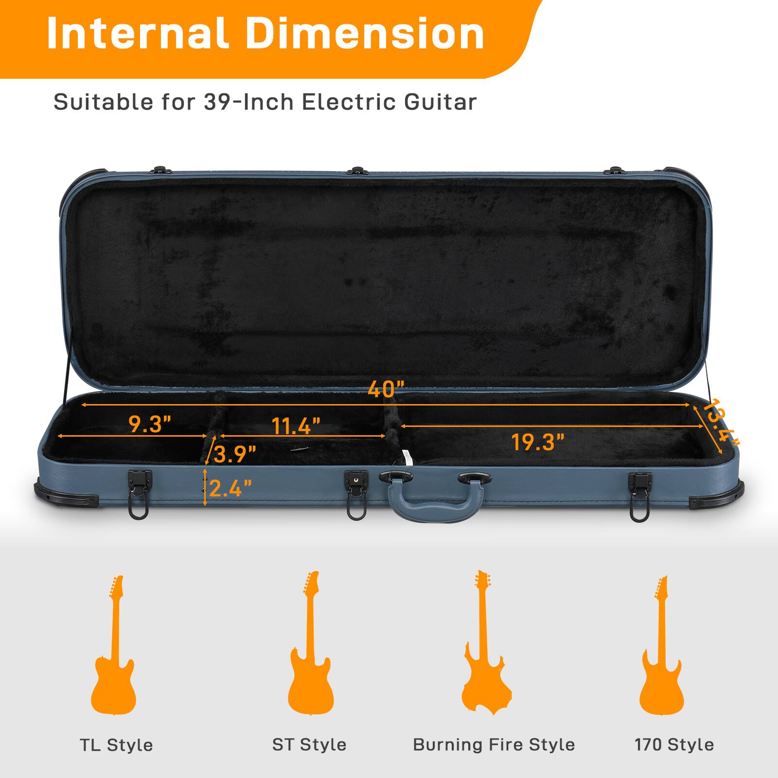Internal Dimension  
Suitable for 39-Inch Electric Guitar  

9.3"  
11.4"  
3.9"  
2.4"  
40"  
19.3"  

TL Style  
ST Style  
Burning Fire Style  
170 Style