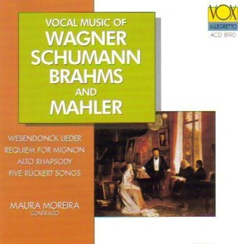 VOCAL MUSIC OF  
WAGNER  
SCHUMANN  
BRAHMS  
AND  
MAHLER  

VOX  
ALLEGRETTO  
ACD 8190  

WESENDONCK LIEDER  
REQUIEM FOR MIGNON  
ALTO RAPSOODY  
FIVE RUCKERT SONGS  

MAURA MOREIRA  
CONTRALTO