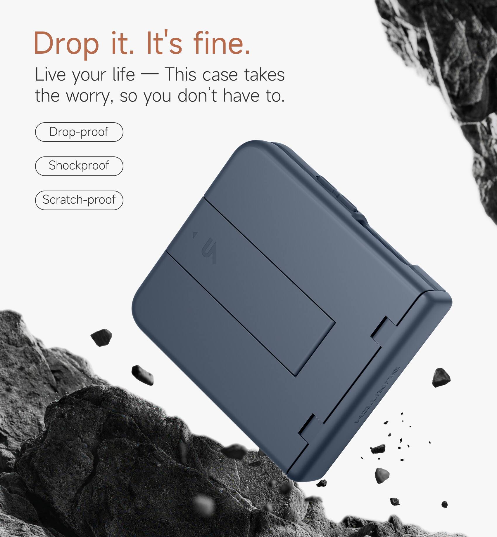 Drop it. It's fine.  
Live your life — This case takes the worry, so you don't have to.  
Drop-proof  
Shockproof  
Scratch-proof