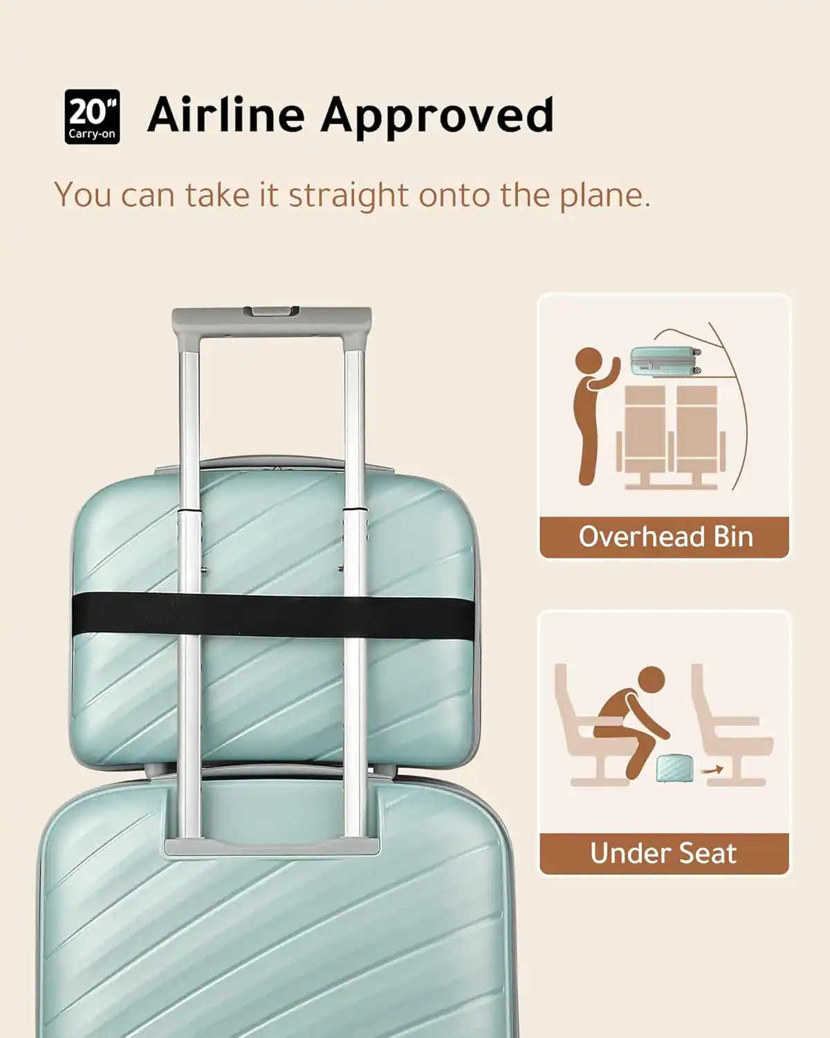 20" Airline Approved Carry-on  
You can take it straight onto the plane.  
Overhead Bin  
Under Seat