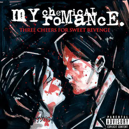 MY CHEMICAL ROMANCE
THREE CHEERS FOR SWEET REVENGE
PARENTAL ADVISORY
EXPLICIT CONTENT