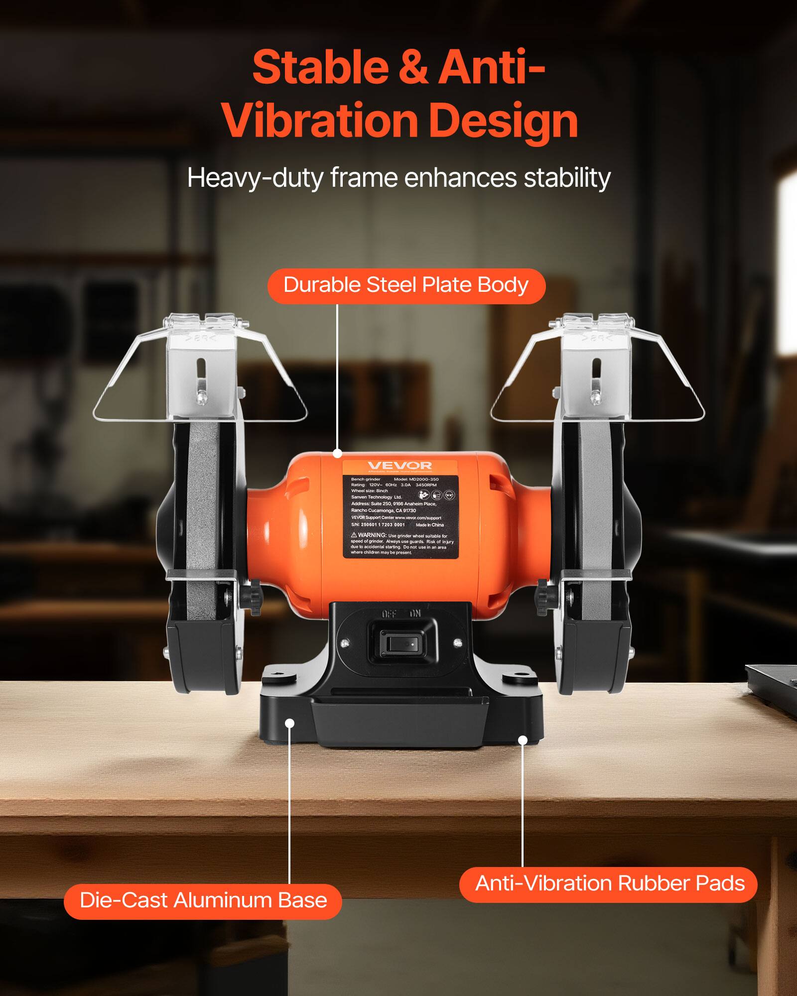 Stable & Anti-Vibration Design  
Heavy-duty frame enhances stability  
Durable Steel Plate Body  
VEVOR  
Die-Cast Aluminum Base  
Anti-Vibration Rubber Pads