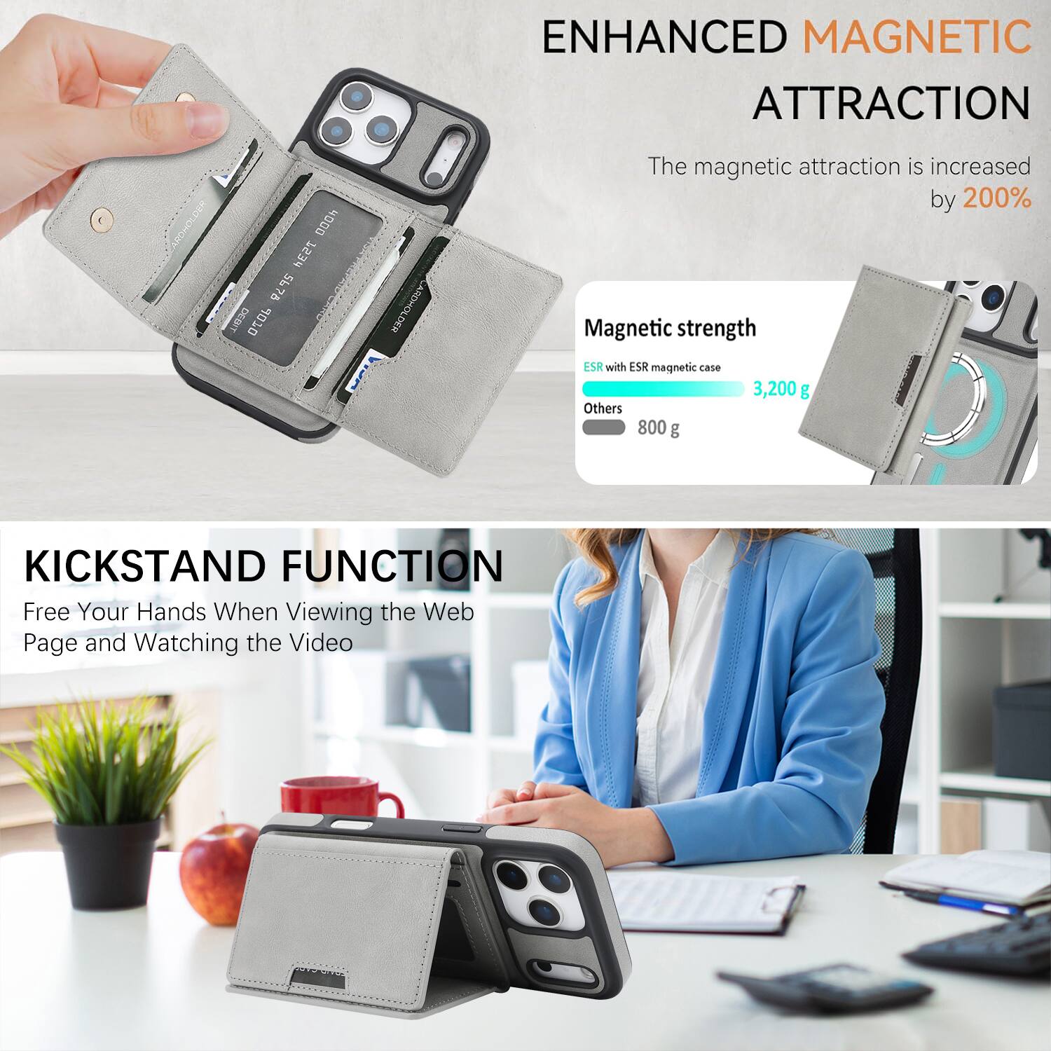 ENHANCED MAGNETIC ATTRACTION

The magnetic attraction is increased by 200%

Magnetic strength
- ESR with ESR magnetic case: 3,200 g
- Others: 800 g

KICKSTAND FUNCTION

Free Your Hands When Viewing the Web Page and Watching the Video