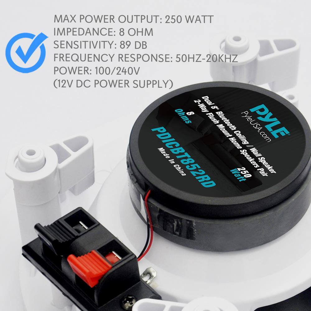 MAX POWER OUTPUT: 250 WATT  
IMPEDANCE: 8 OHM  
SENSITIVITY: 89 DB  
FREQUENCY RESPONSE: 50HZ-20KHZ  
POWER: 100/240V (12V DC POWER SUPPLY)  

2-Way Dual 8" Ohms 8 Flush Bluetooth Mount Home Speaker  
Made in China  

PYLEUSA.com  
PDICBT852RD