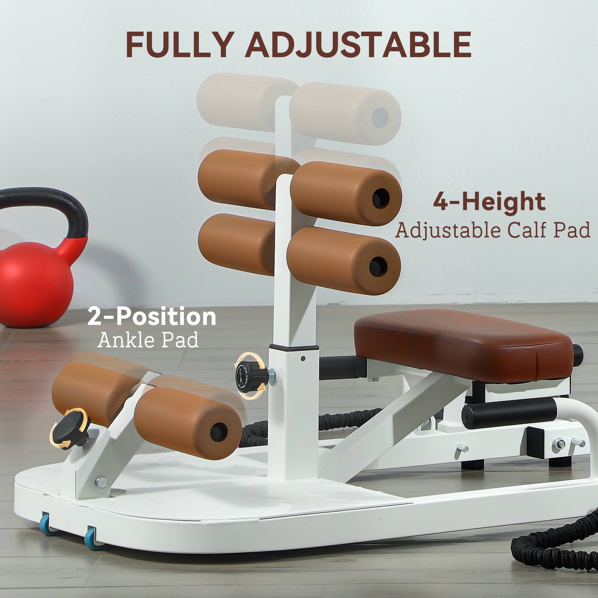 FULLY ADJUSTABLE  
4-Height Adjustable Calf Pad  
2-Position Ankle Pad