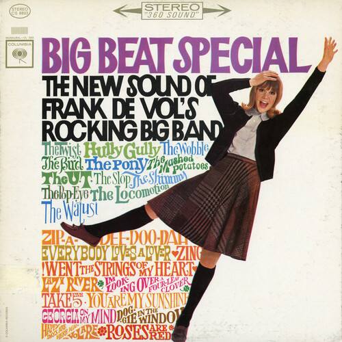 STEREO CS 8803 360 SOUND COLUMBIA BIG BEAT SPECIAL THE NEW SOUND OF FRANK DE VOL'S ROCKING BIG BAND

Themist
Hully Gully
The Wobble
The Bird
The Pony
The Shashed Potatoes
The Slop
The Shamm
The Lop
The Locomotion
The Wajusi

ZIP-A-DEE-DOO-DA
EVERYBODY LOVES A LOVER
ZING! WENT THE STRINGS OF HEART
THE MY W RVER IM LOOK OVER FOUR-LEAF CLOVER
TAKE YOU ARE MY SUNSHINE
GEORCIA ON MY MIND
DOG
IN THE WINDOW
ARE ARE HERE ARE ROSES RED