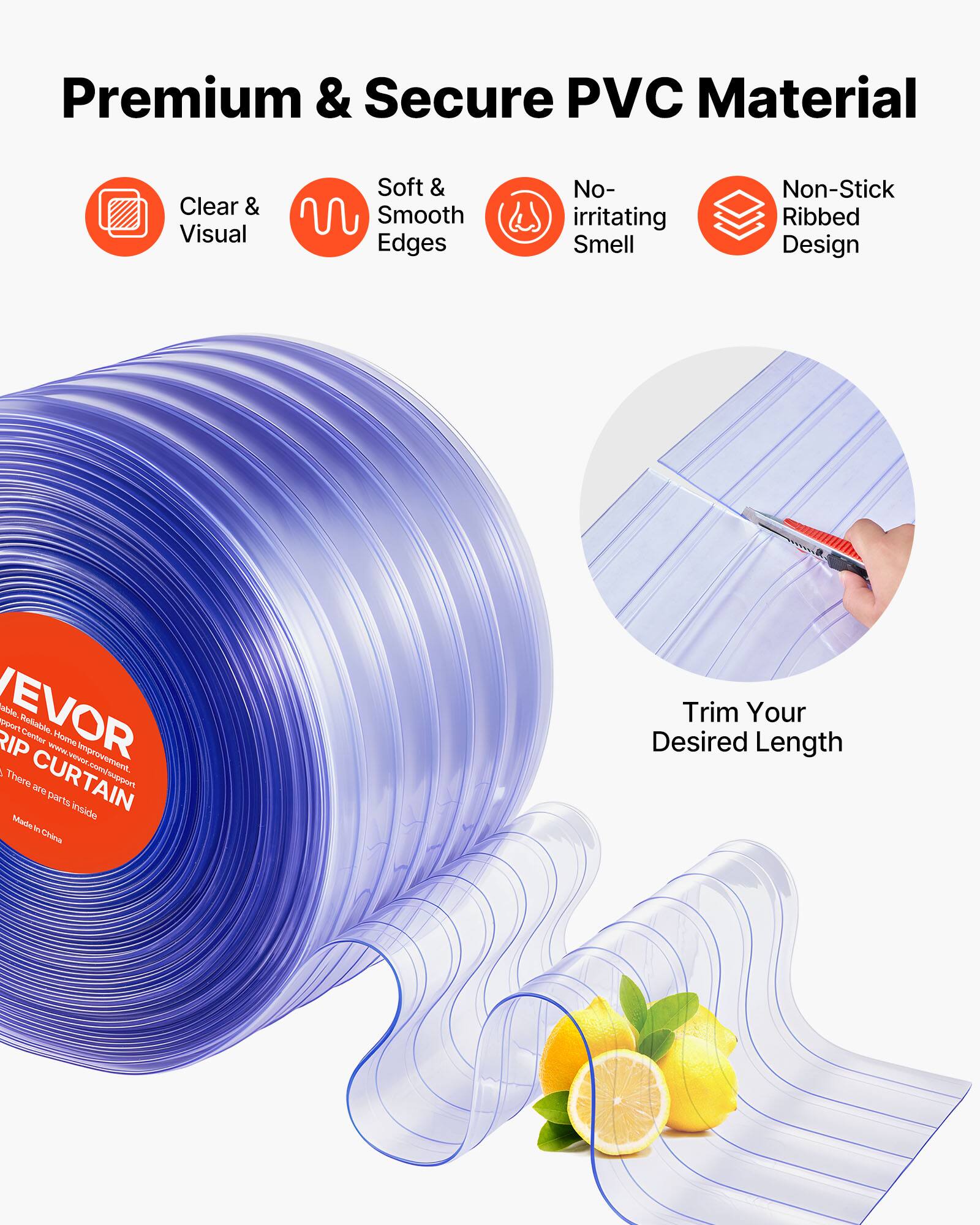 Premium & Secure PVC Material  
Clear & Visual  
Soft & Smooth Edges  
No-irritating Smell  
Non-Stick Ribbed Design  

EVOR  
Reliable, Home Improvement  
RIP CURTAIN  
www.evorcurtain.com  
There are parts inside  

Trim Your Desired Length  

Made in China