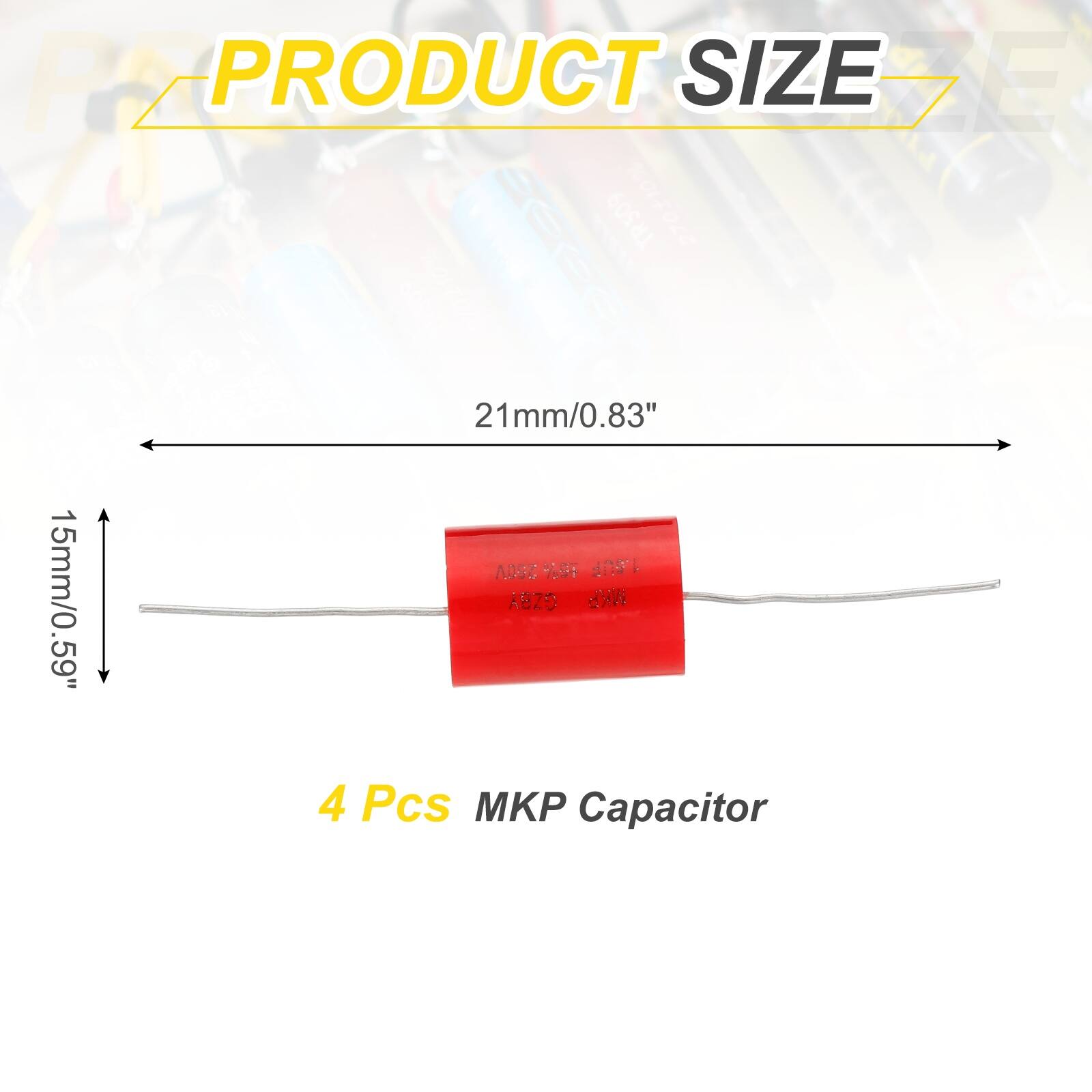 PRODUCT SIZE  
21mm/0.83" x 15mm/0.59"  
4 Pcs MKP Capacitor