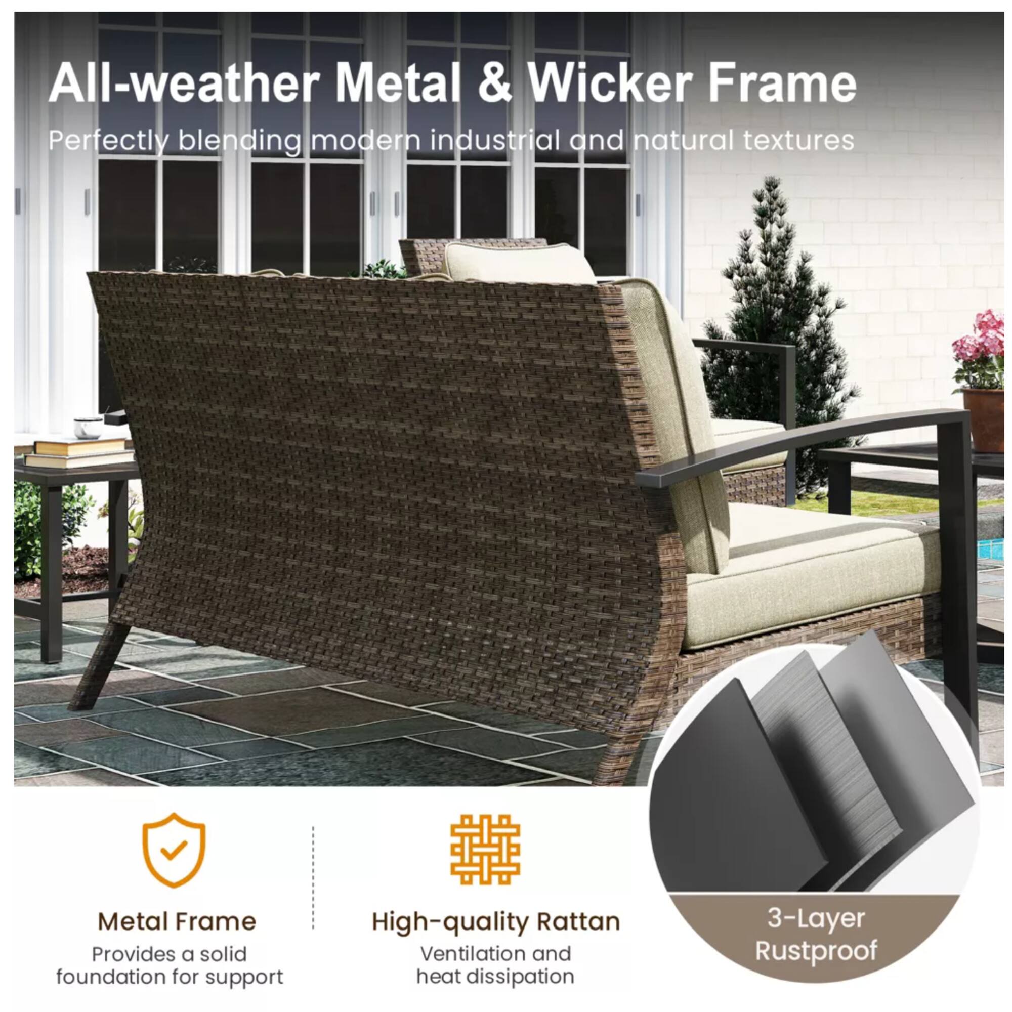 All-weather Metal & Wicker Frame  
Perfectly blending modern industrial and natural textures  

Metal Frame  
Provides a solid foundation for support  

High-quality Rattan  
Ventilation and heat dissipation  

3-Layer Rustproof