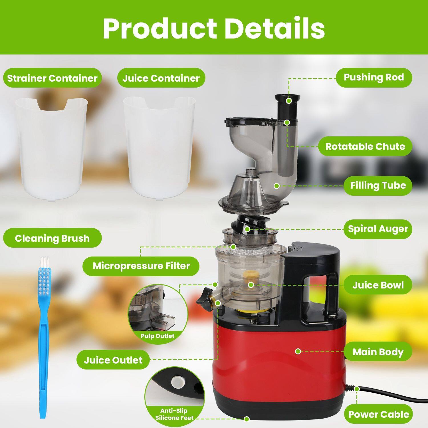 Product Details  
- Strainer Container  
- Juice Container  
- Pushing Rod  
- Rotatable Chute  
- Filling Tube  
- Cleaning Brush  
- Spiral Auger  
- Micropressure Filter  
- Juice Bowl  
- Pulp Outlet  
- Juice Outlet  
- Main Body  
- Anti-Slip Silicone Feet  
- Power Cable