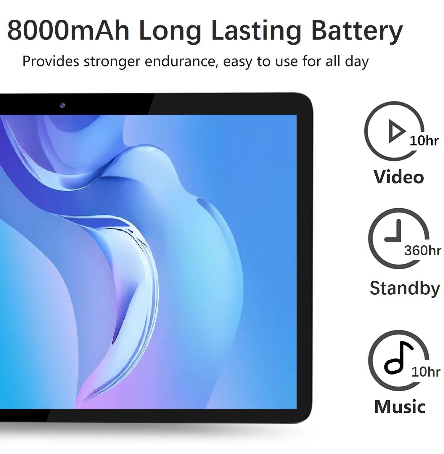 8000mAh Long Lasting Battery  
Provides stronger endurance, easy to use for all day  

- 10hr Video  
- 360hr Standby  
- 10hr Music