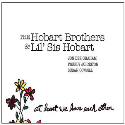 THE Hobart Brothers & Lil' Sis Hobart
JON DEE GRAHAM
FREDDY JOHNSTON
SUSAN COWSILL
at least we have each other