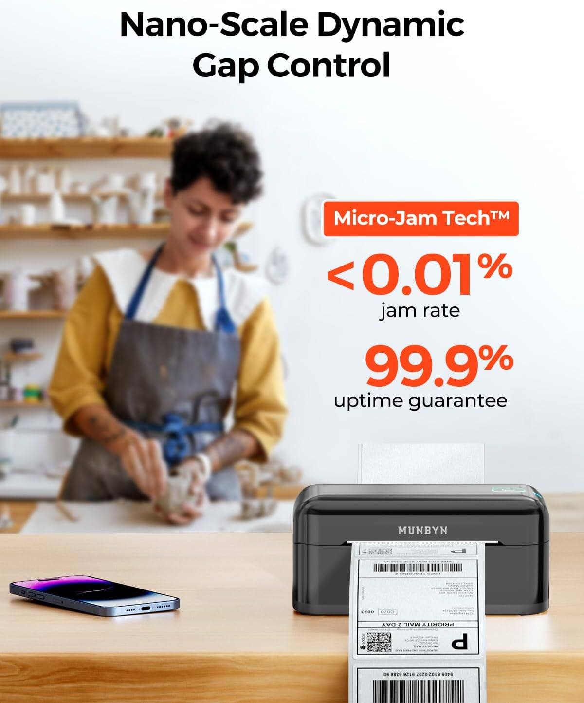 Nano-Scale Dynamic Gap Control

Micro-Jam Tech™

<0.01% jam rate

99.9% uptime guarantee

MUNBYN