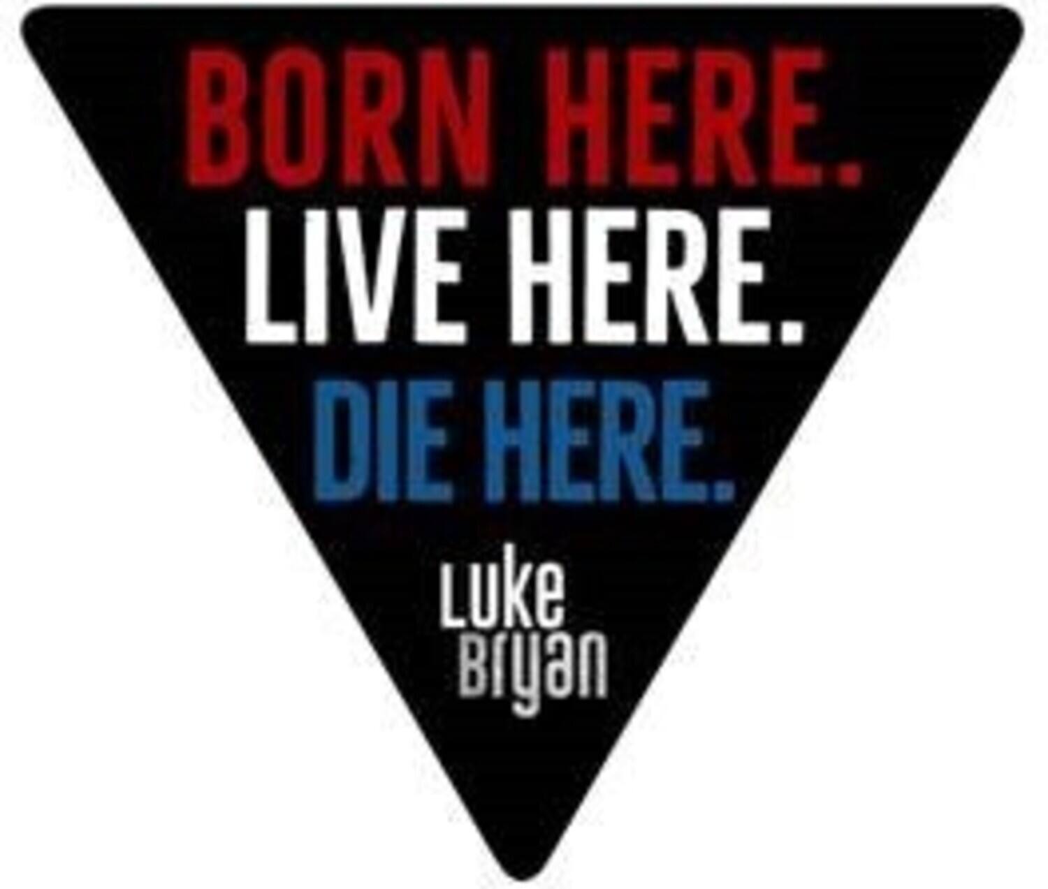 BORN HERE.  
LIVE HERE.  
DIE HERE.  

Luke Bryan