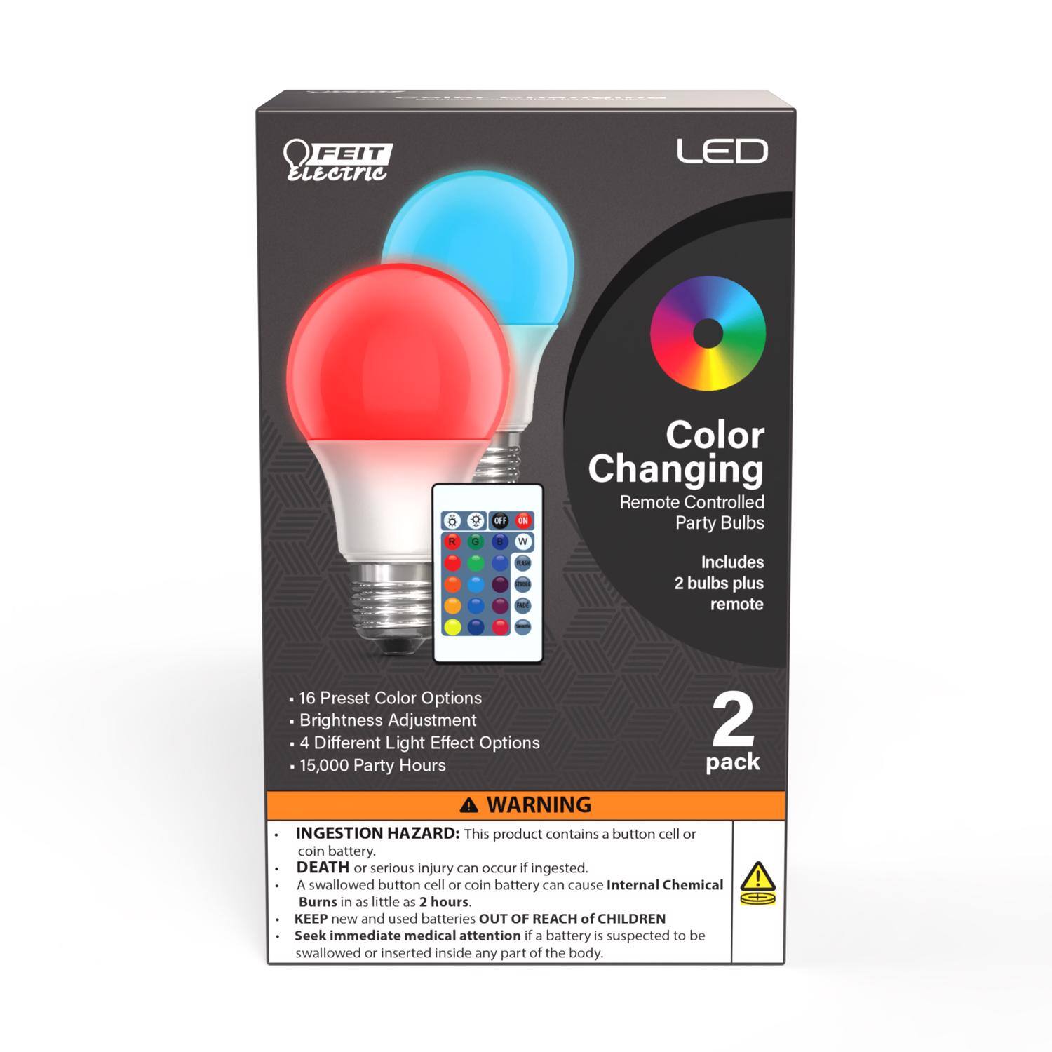 FEIT Electric  
LED  
Color Changing Remote Controlled Party Bulbs  
Includes 2 bulbs plus remote  
16 Preset Color Options  
Brightness Adjustment  
4 Different Light Effect Options  
15,000 Party Hours  
2 pack  

WARNING: INGESTION HAZARD: This product contains a button cell or coin battery. DEATH or serious injury can occur if ingested. A swallowed button cell or coin battery can cause Internal Chemical Burns in as little as 2 hours. KEEP new and used batteries OUT OF REACH of CHILDREN. Seek immediate medical attention if a battery is suspected to be swallowed or inserted inside any part of the body.