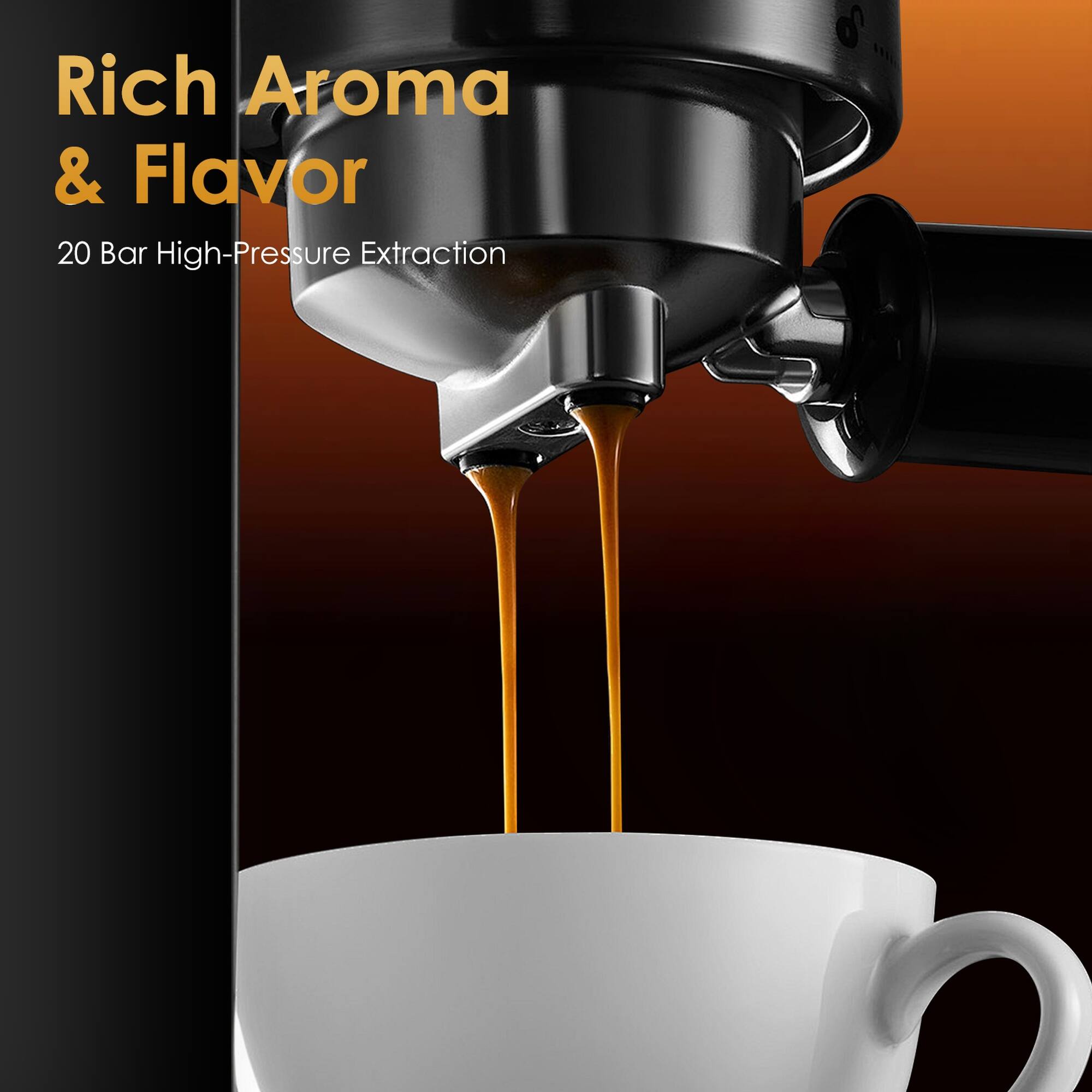 Rich Aroma & Flavor  
20 Bar High-Pressure Extraction