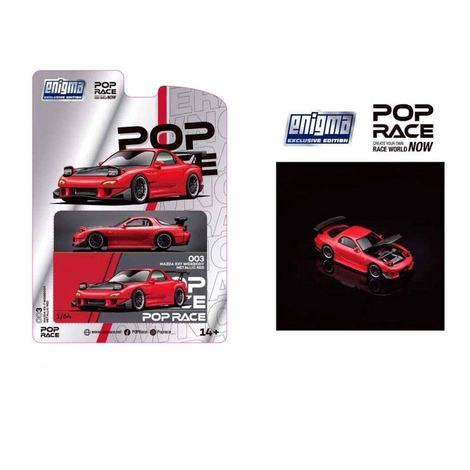 enigma POP RACE EXCLUSIVE EDITION DO NOW Ehr POP E

POP enigma RACE EXCLUSIVE EDITION CREATE YOUR OWN RACE WORLD NOW

1/64 POP RACE

003 MAZDA RX7 WIDEBODY METALLIC RED P E POP RACE

www.poprace.net

POP Race

Poprace_ 14+