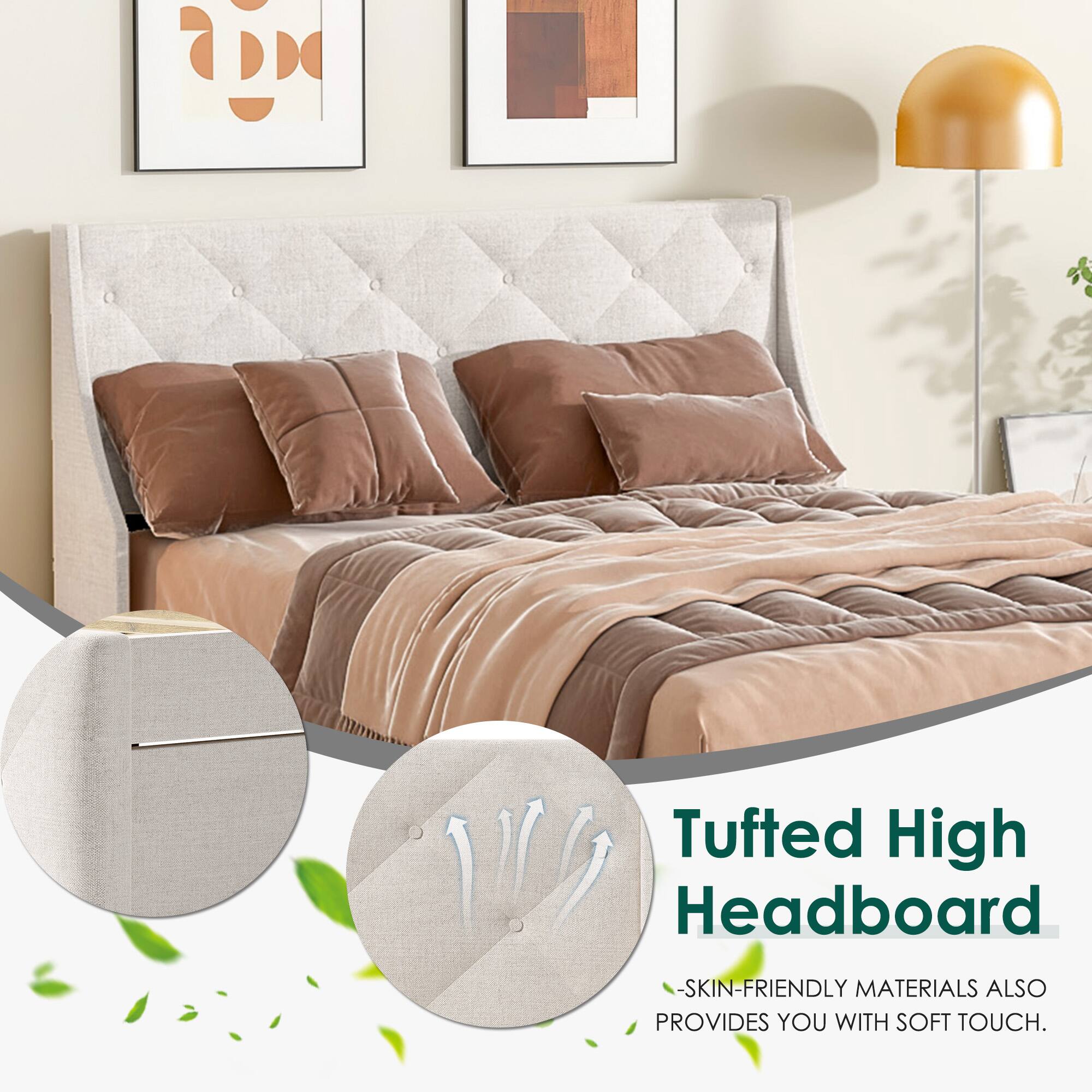 Tufted High Headboard  
- SKIN-FRIENDLY MATERIALS ALSO PROVIDES YOU WITH SOFT TOUCH.