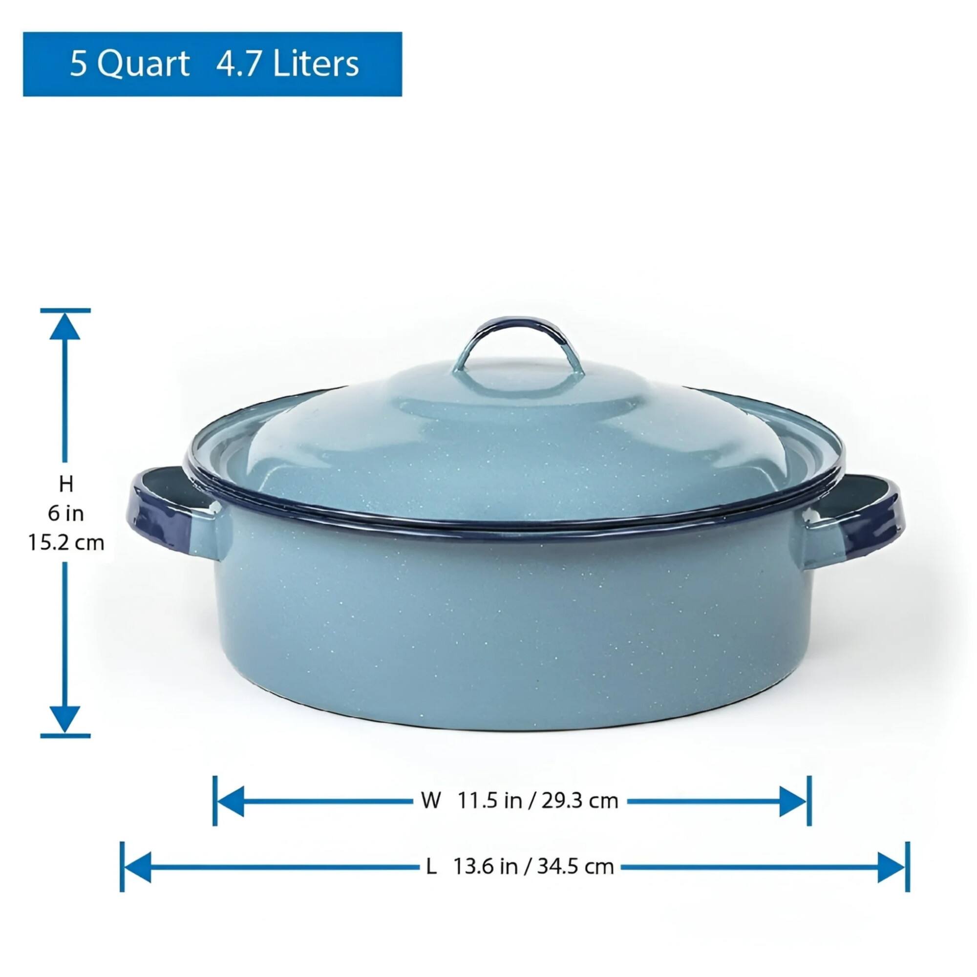 5 Quart 4.7 Liters  
H 6 in / 15.2 cm  
W 11.5 in / 29.3 cm  
L 13.6 in / 34.5 cm