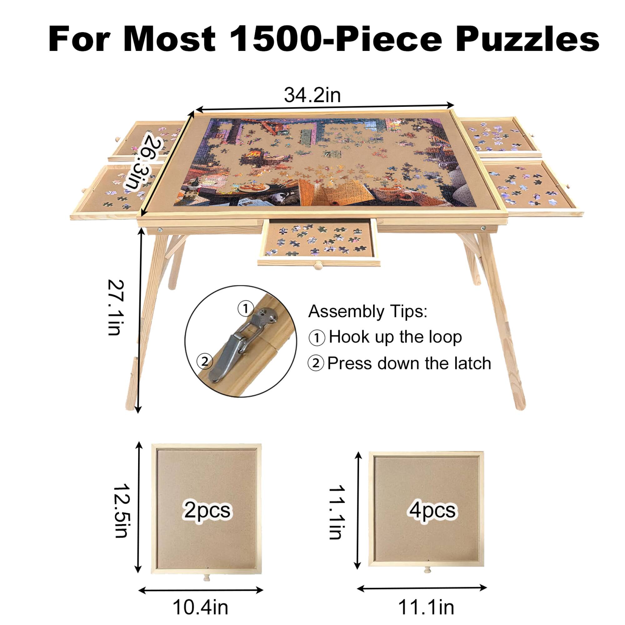 For Most 1500-Piece Puzzles

- 34.2in
- 26.3in
- 27.1in
- 12.5in
- 10.4in
- 11.1in
- 11.1in

Assembly Tips:
1. Hook up the loop
2. Press down the latch

2pcs
4pcs