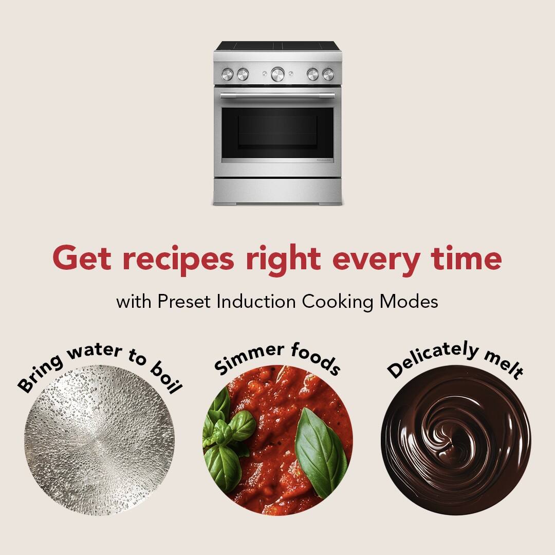 Get recipes right every time with Preset Induction Cooking Modes

- Bring water to boil
- Simmer foods
- Delicately melt
