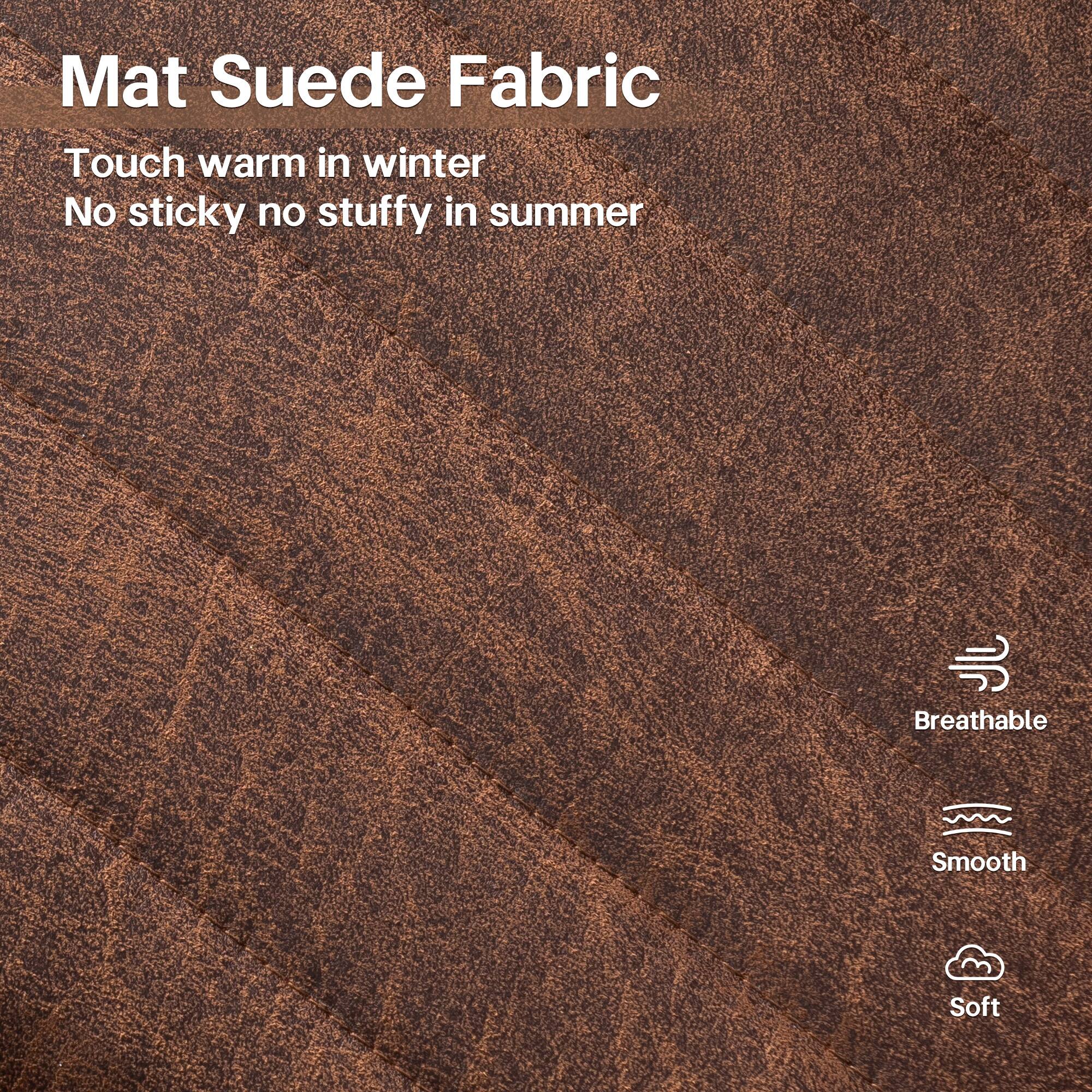 Mat Suede Fabric

Touch warm in winter  
No sticky no stuffy in summer

Breathable  
Smooth  
Soft