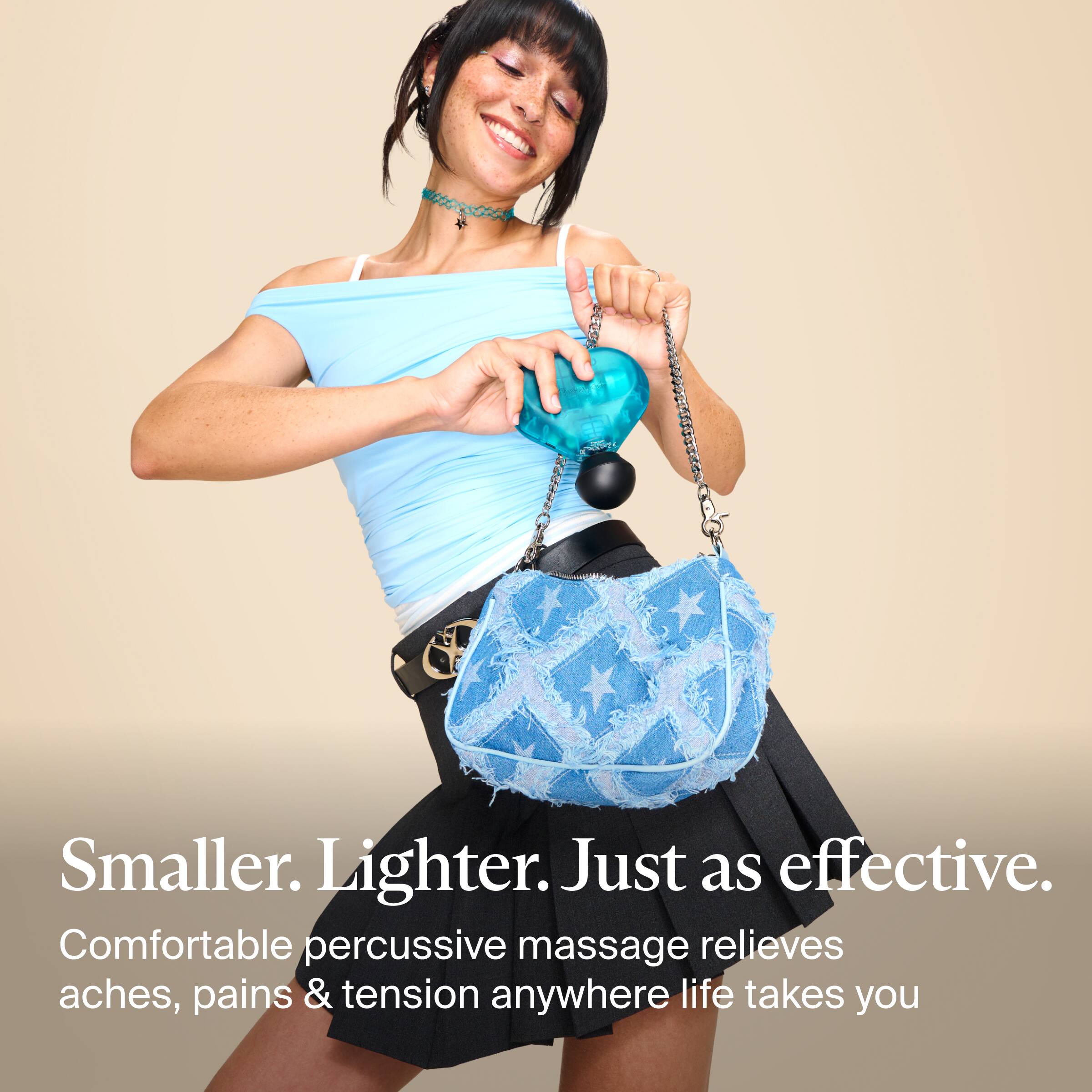 Smaller. Lighter. Just as effective.  
Comfortable percussive massage relieves aches, pains & tension anywhere life takes you