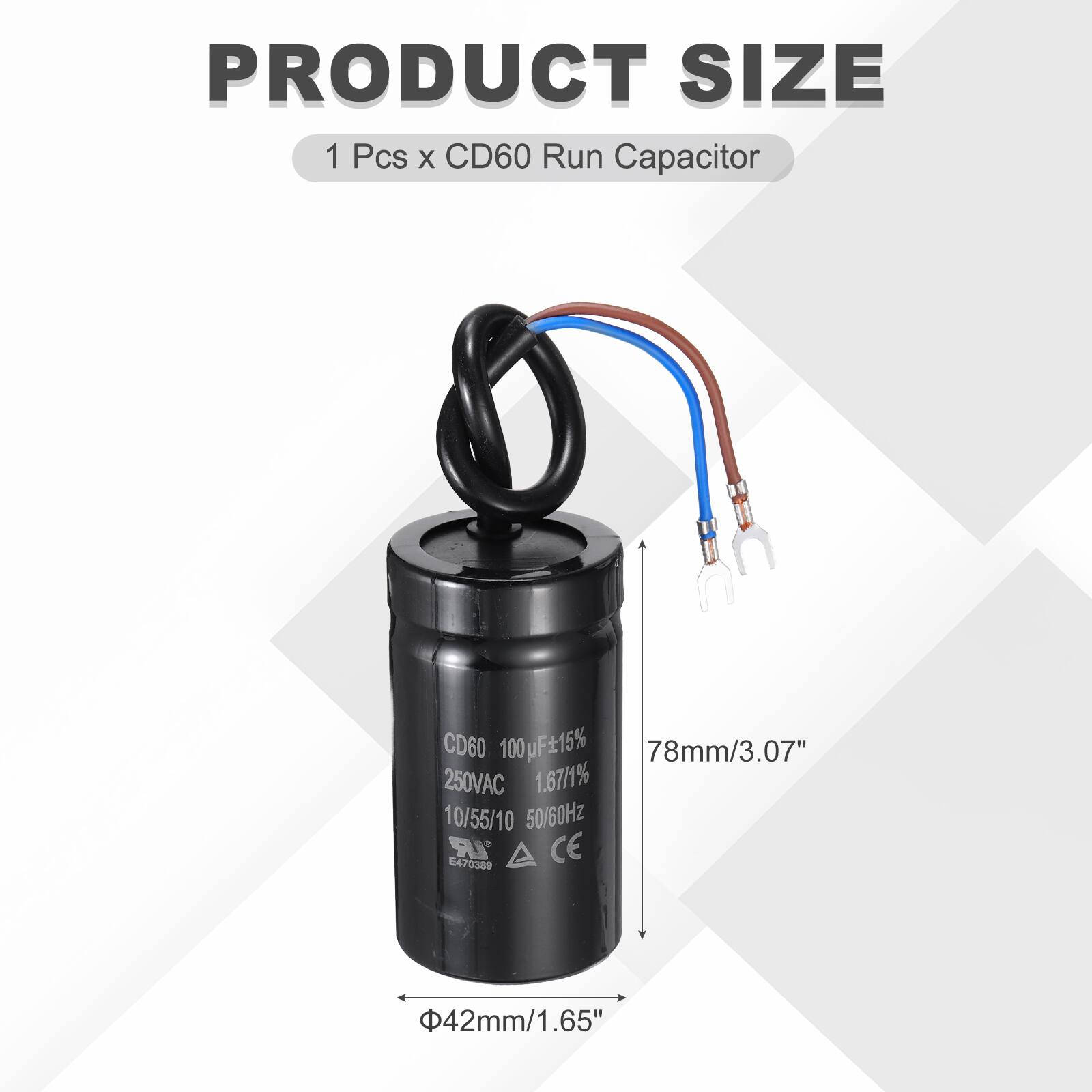 PRODUCT SIZE  
1 Pcs x CD60 Run Capacitor  
CD60 100µF ±15%  
78mm/3.07"  
250VAC  
1.67/1%  
10/55/10  
50/60Hz  
LR 470350  
CE  
42mm/1.65"