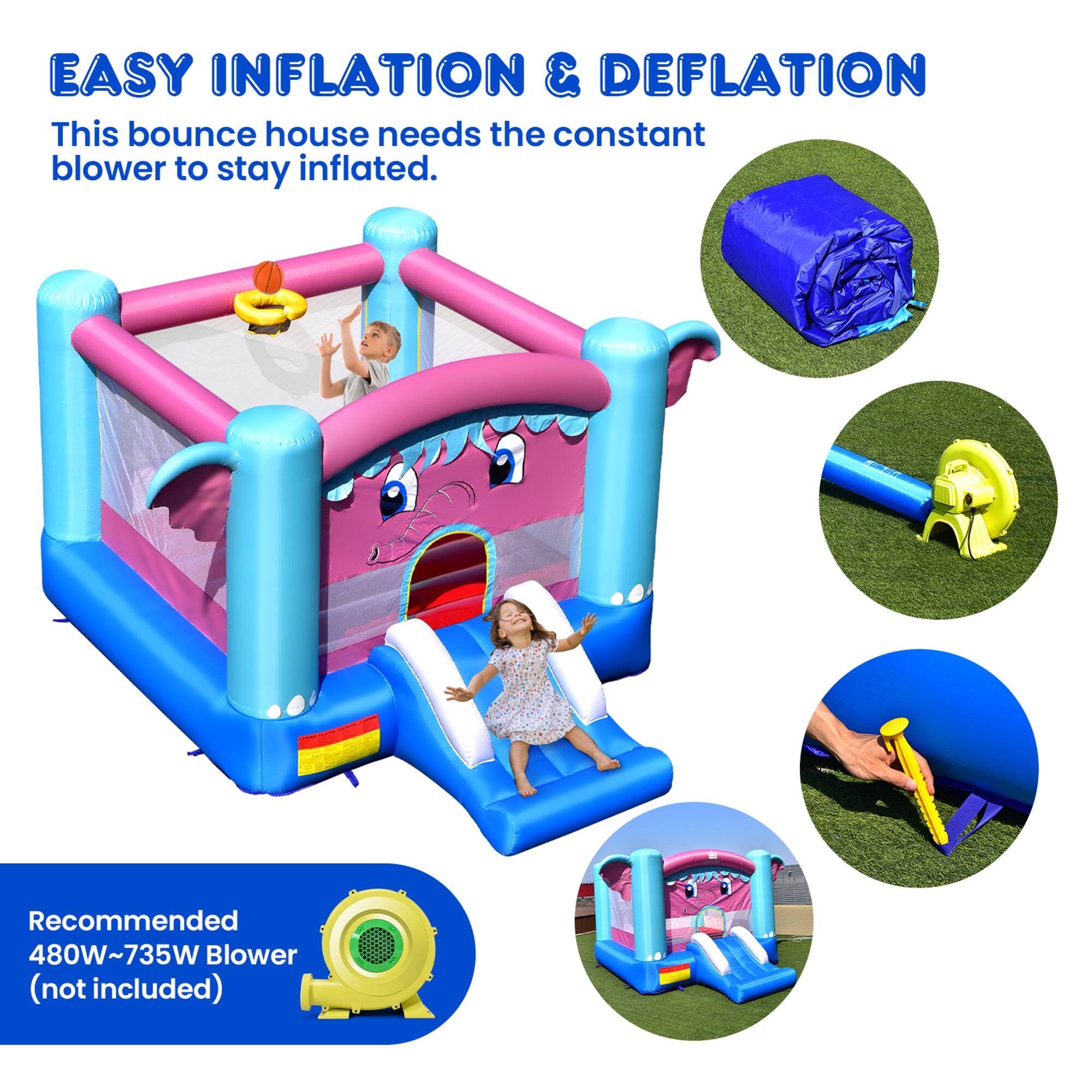 EASY INFLATION & DEFLATION  
This bounce house needs the constant blower to stay inflated.  

Recommended 480W~735W Blower (not included)