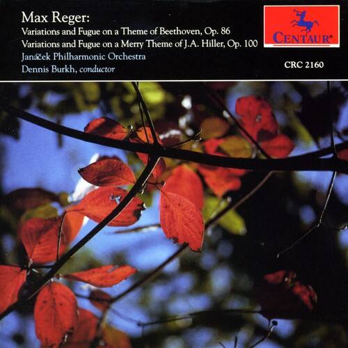 Max Reger:  
Variations and Fugue on a Theme of Beethoven, Op. 86  
Variations and Fugue on a Merry Theme of J.A. Hiller, Op. 100  
Janacek Philharmonic Orchestra  
Dennis Burkh, conductor  
CENTAUR  
CRC 2160