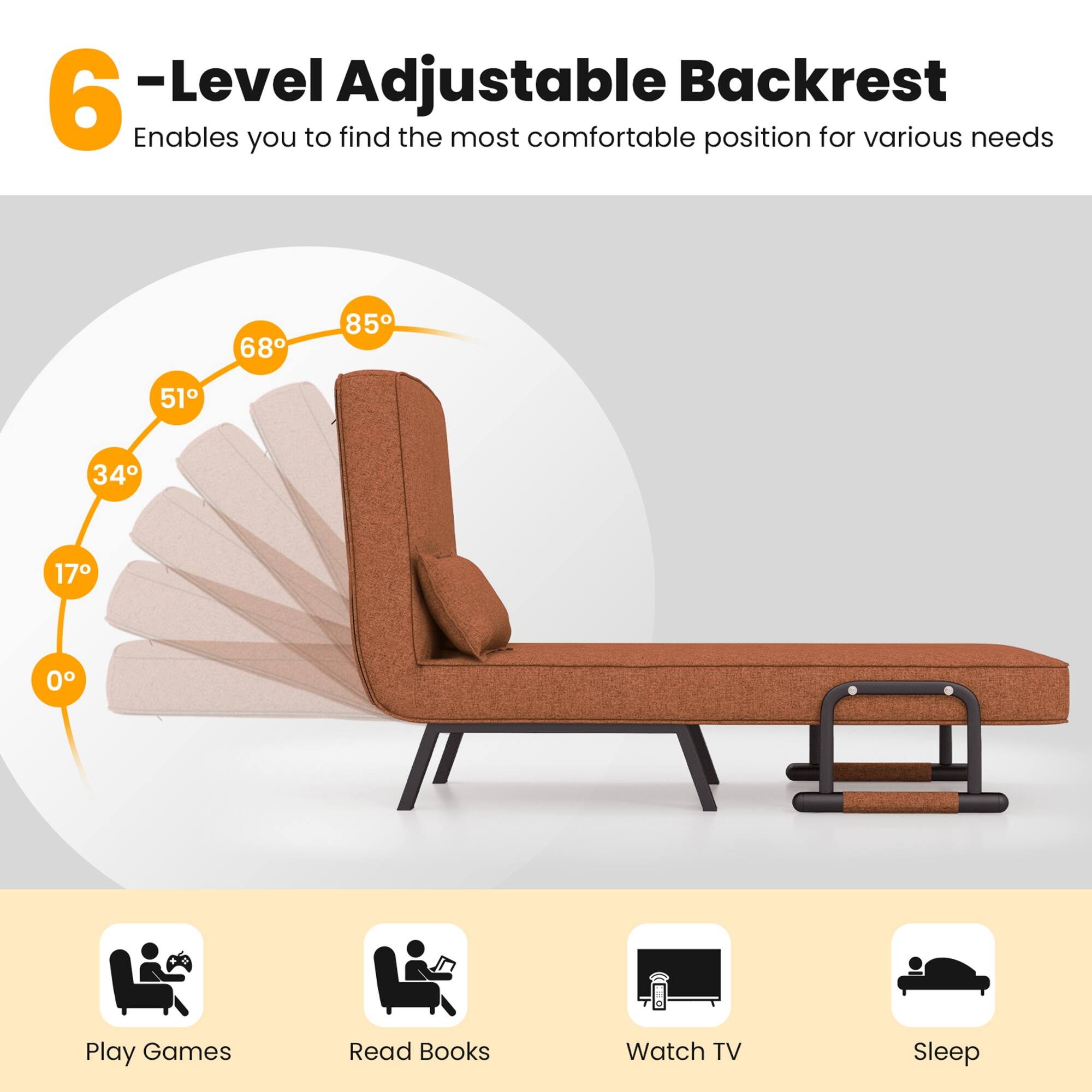 6-Level Adjustable Backrest  
Enables you to find the most comfortable position for various needs

68° 85° 51° 34° 17° 0°

Play Games  
Read Books  
Watch TV  
Sleep