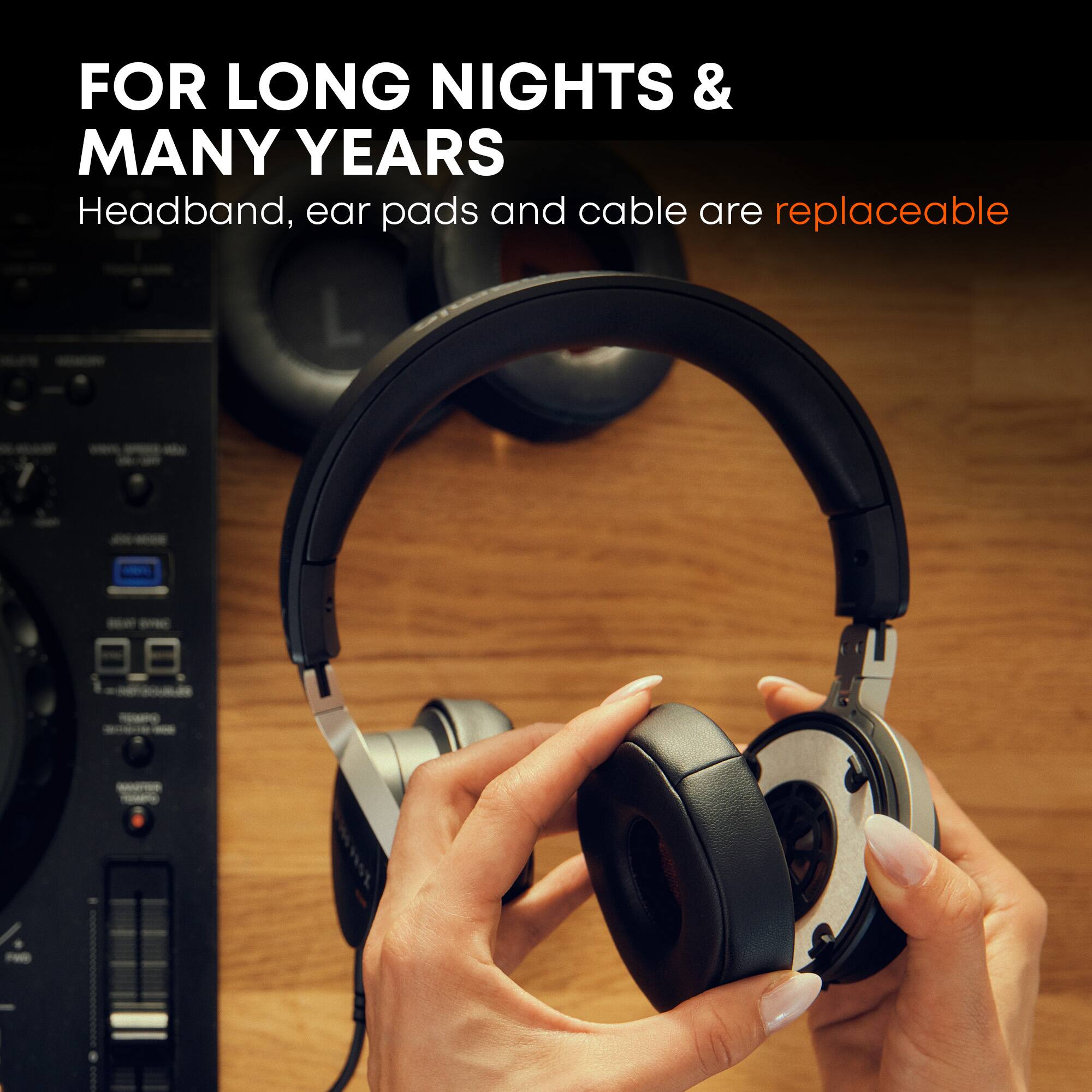 FOR LONG NIGHTS & MANY YEARS  
Headband, ear pads and cable are replaceable