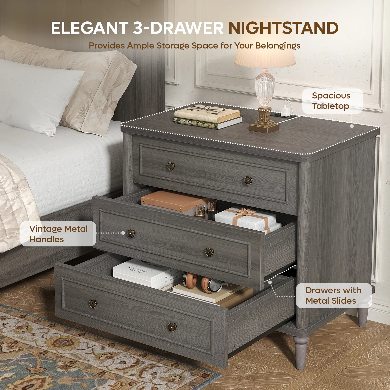 ELEGANT 3-DRAWER NIGHTSTAND  
Provides Ample Storage Space for Your Belongings  

- Spacious Tabletop  
- Vintage Metal Handles  
- Drawers with Metal Slides