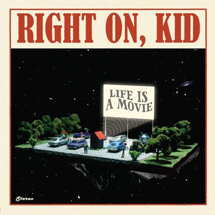 RIGHT ON, KID
LIFE IS A MOVIE
Stereo