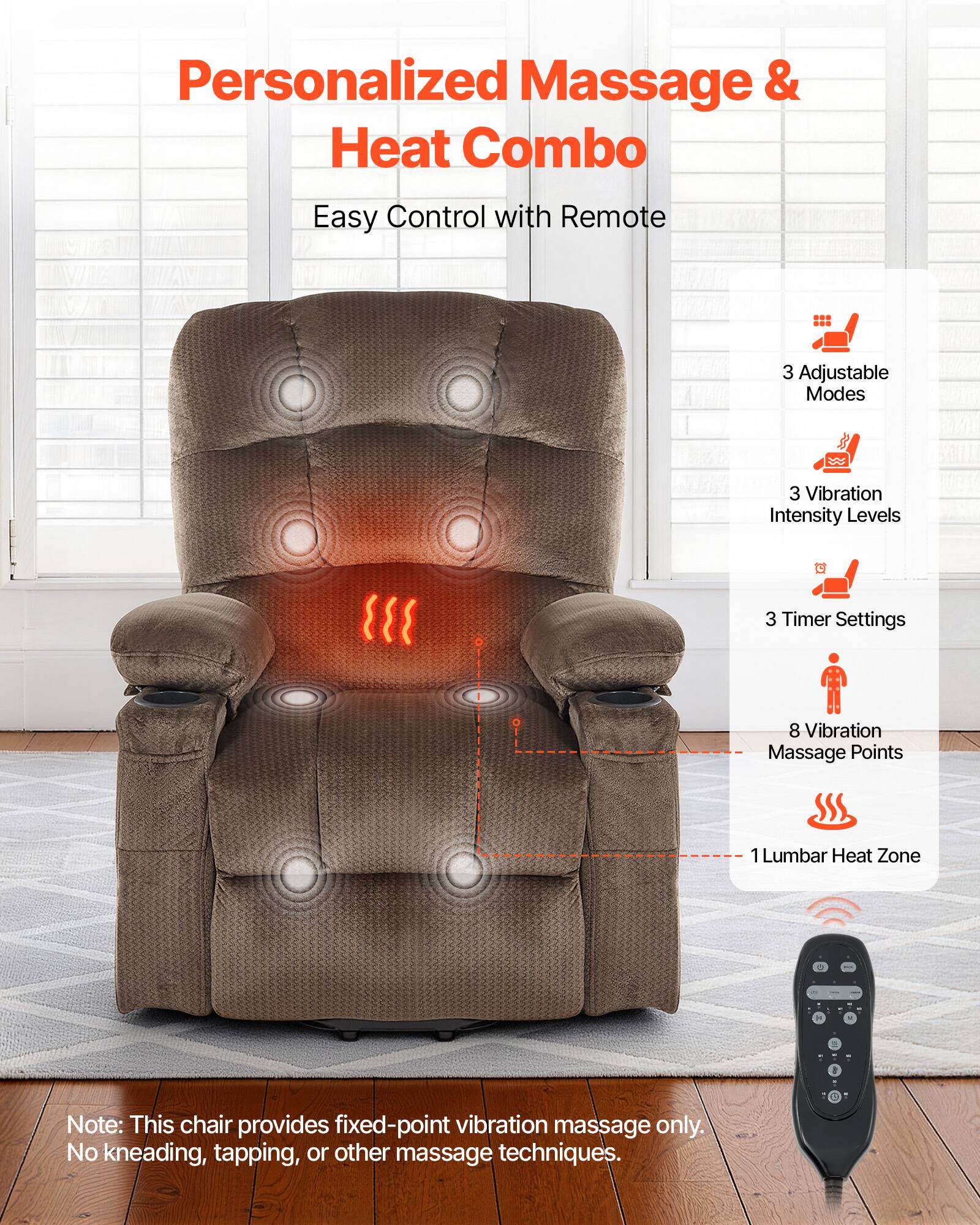 Personalized Massage & Heat Combo  
Easy Control with Remote  

- 3 Adjustable Modes  
- 3 Vibration Intensity Levels  
- 3 Timer Settings  
- 8 Vibration Massage Points  
- 1 Lumbar Heat Zone  

Note: This chair provides fixed-point vibration massage only. No kneading, tapping, or other massage techniques.