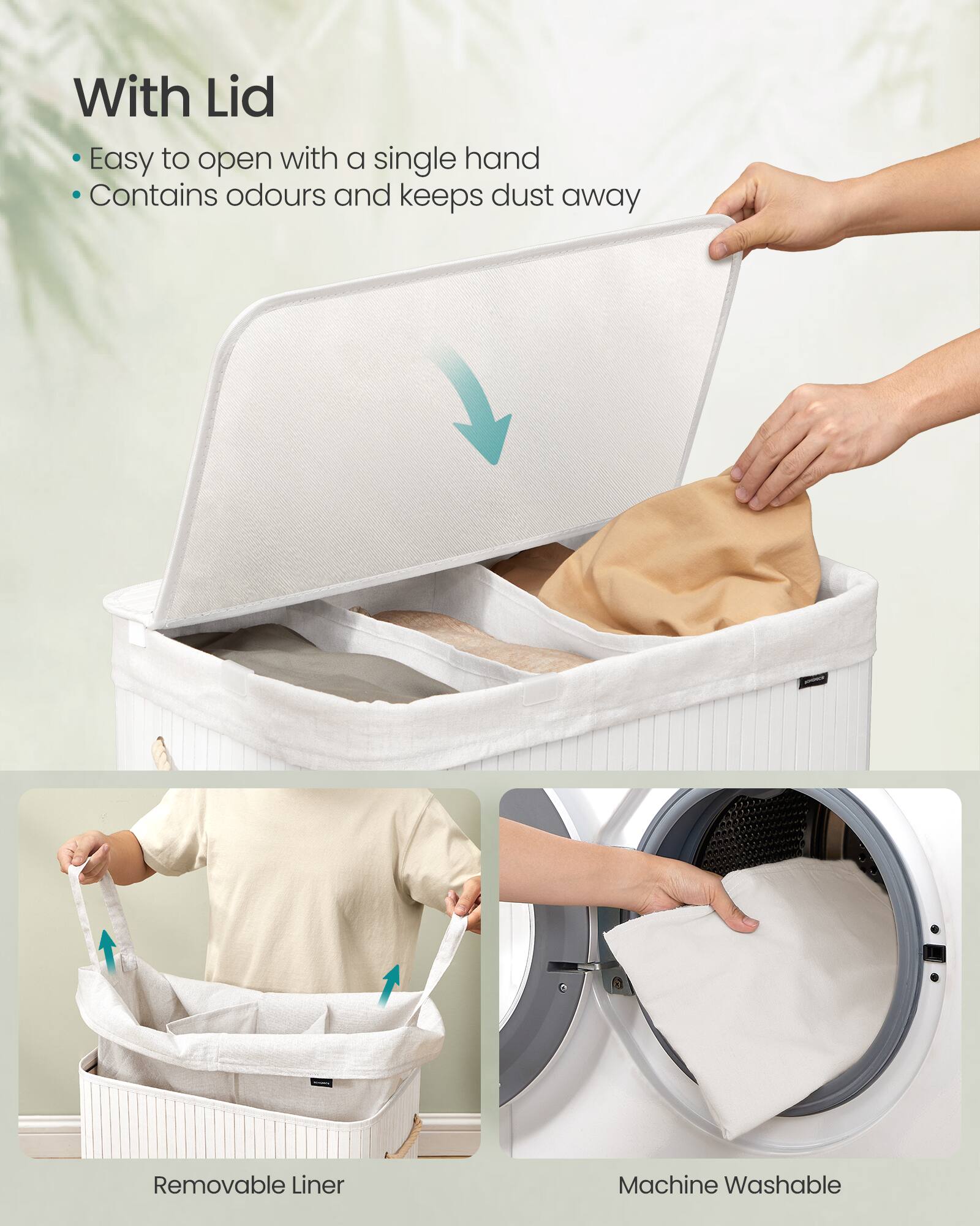 With Lid
- Easy to open with a single hand
- Contains odours and keeps dust away

Removable Liner

Machine Washable