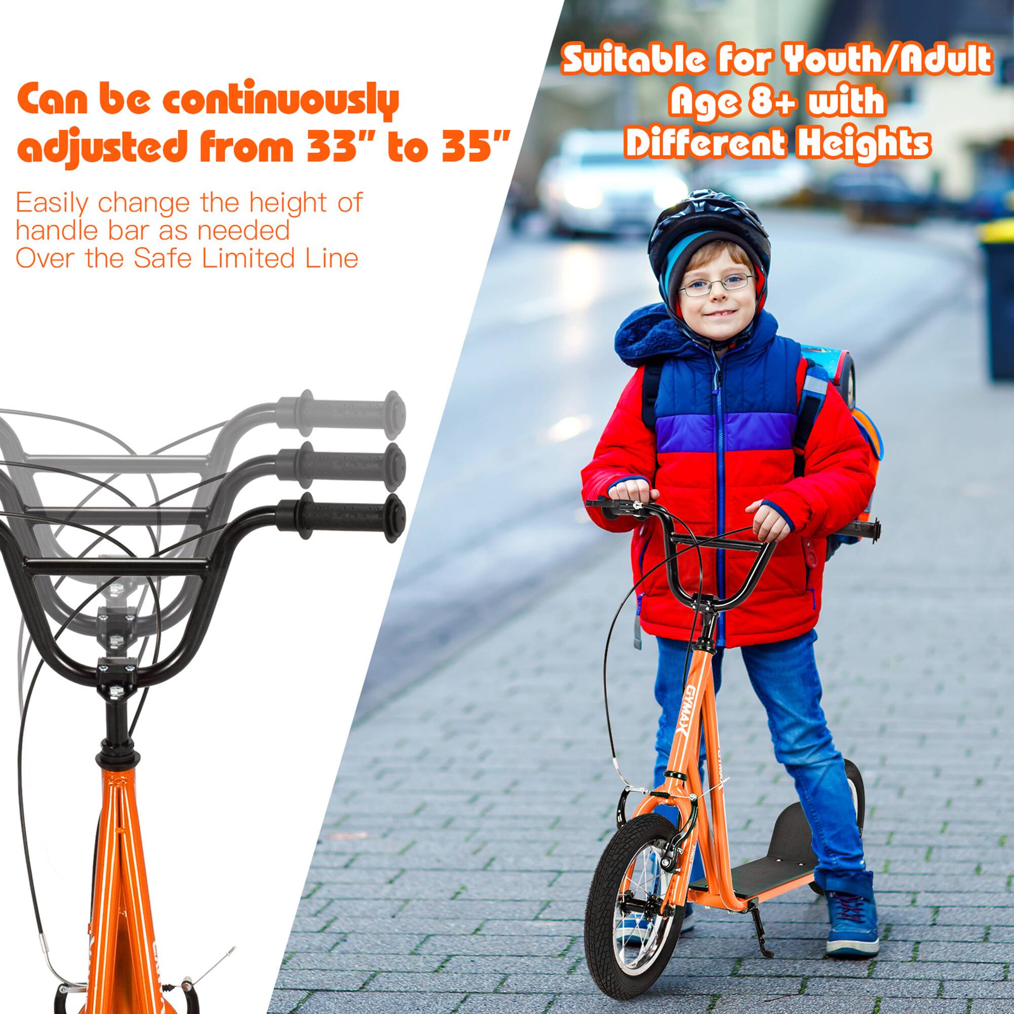 Suitable for Youth/Adult  
Age 8+ with Different Heights  

Can be continuously adjusted from 33" to 35"  
Easily change the height of handle bar as needed  
Over the Safe Limited Line