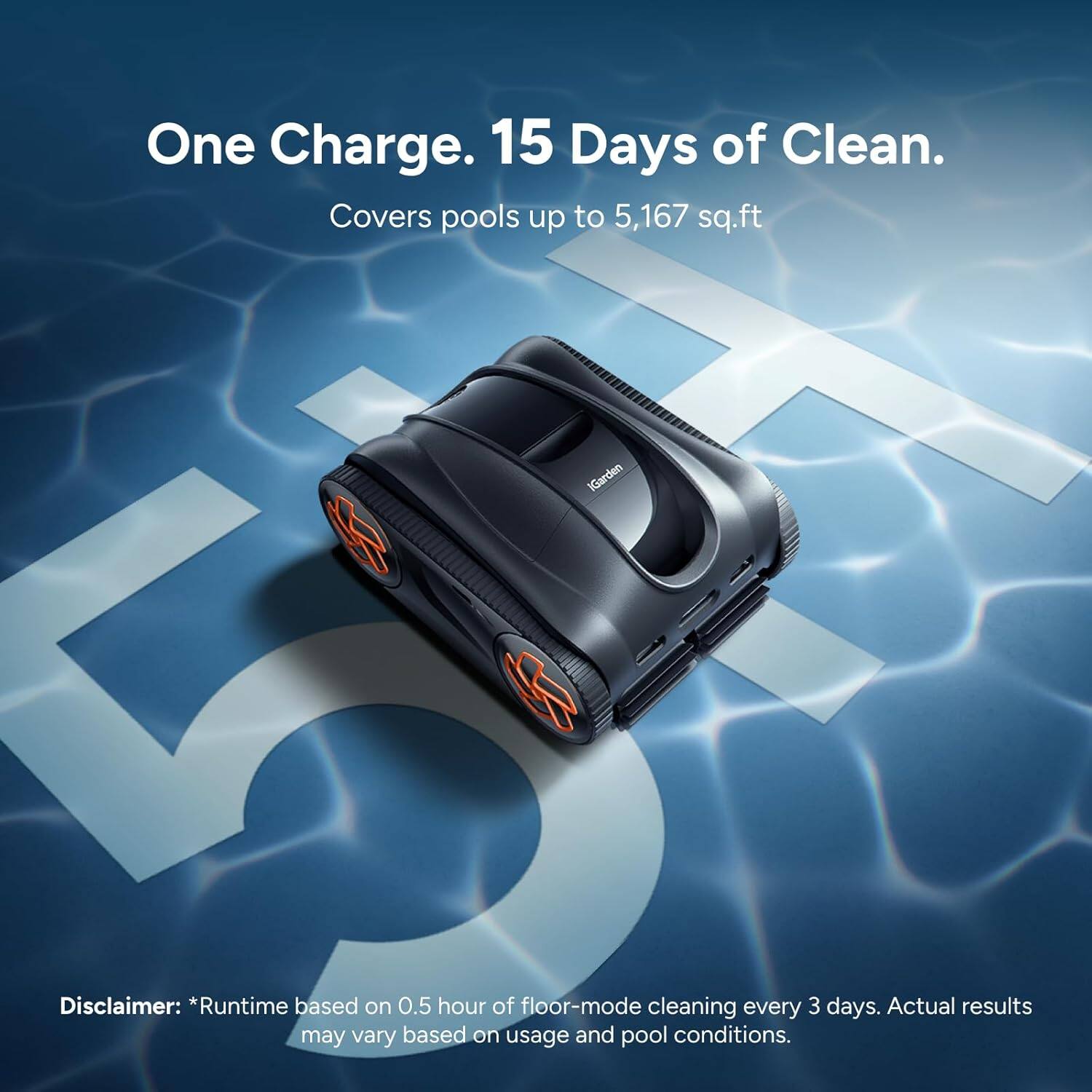 One Charge. 15 Days of Clean.  
Covers pools up to 5,167 sq.ft  

Disclaimer: *Runtime based on 0.5 hour of floor-mode cleaning every 3 days. Actual results may vary based on usage and pool conditions.