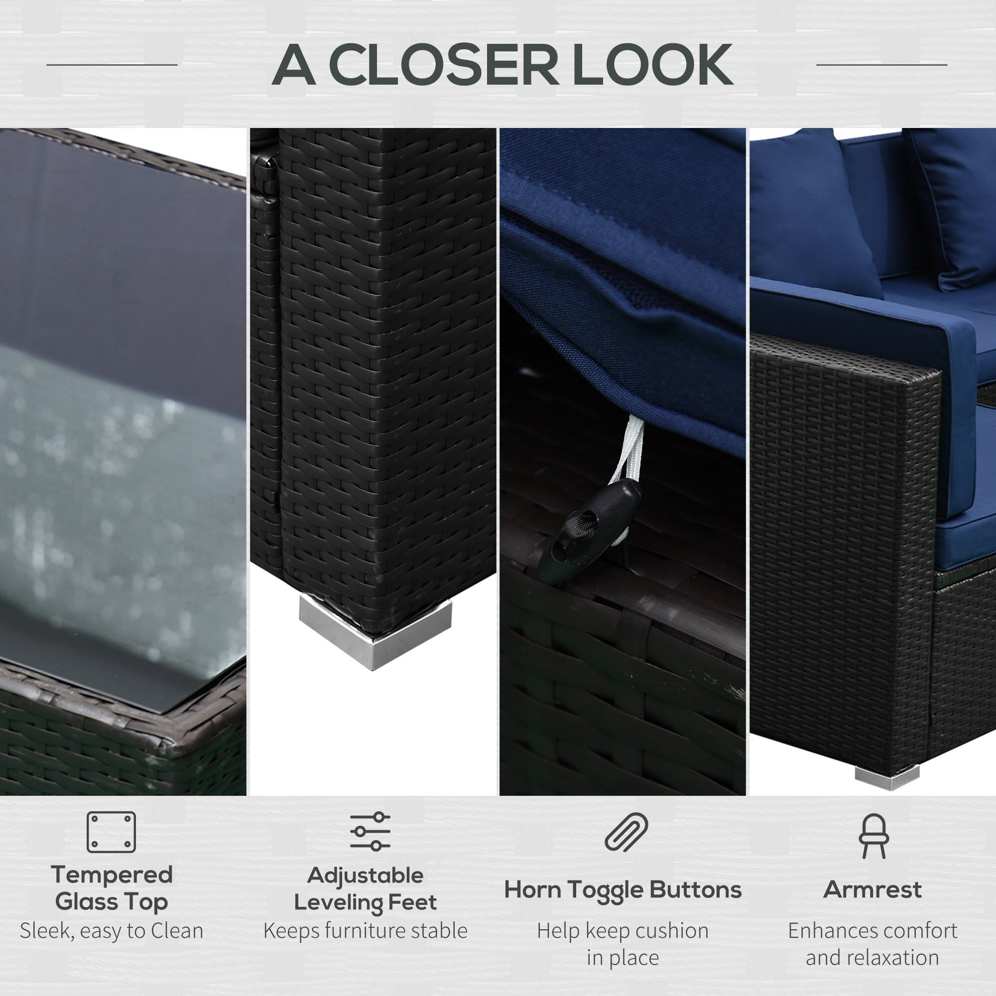 A CLOSER LOOK

- Tempered Glass Top
  - Sleek, easy to Clean

- Adjustable Leveling Feet
  - Keeps furniture stable

- Horn Toggle Buttons
  - Help keep cushion in place

- Armrest
  - Enhances comfort and relaxation