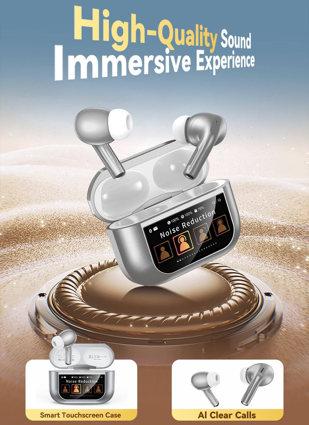 High-Quality Sound  
Immersive Experience  

12:10  
75%  
100%  
100% Reduction  
Noise Reduction  

Smart Touchscreen Case  
AI Clear Calls