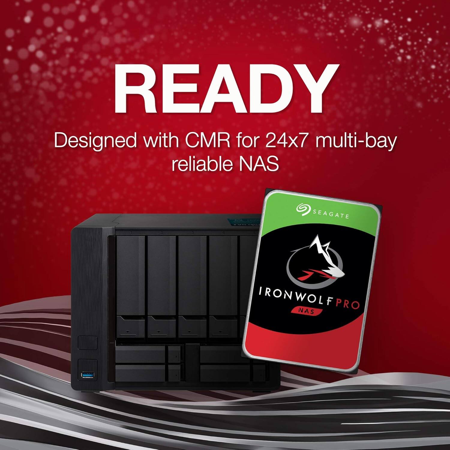 READY  
Designed with CMR for 24x7 multi-bay reliable NAS  
SEAGATE  
IRONWOLF PRO  
NAS